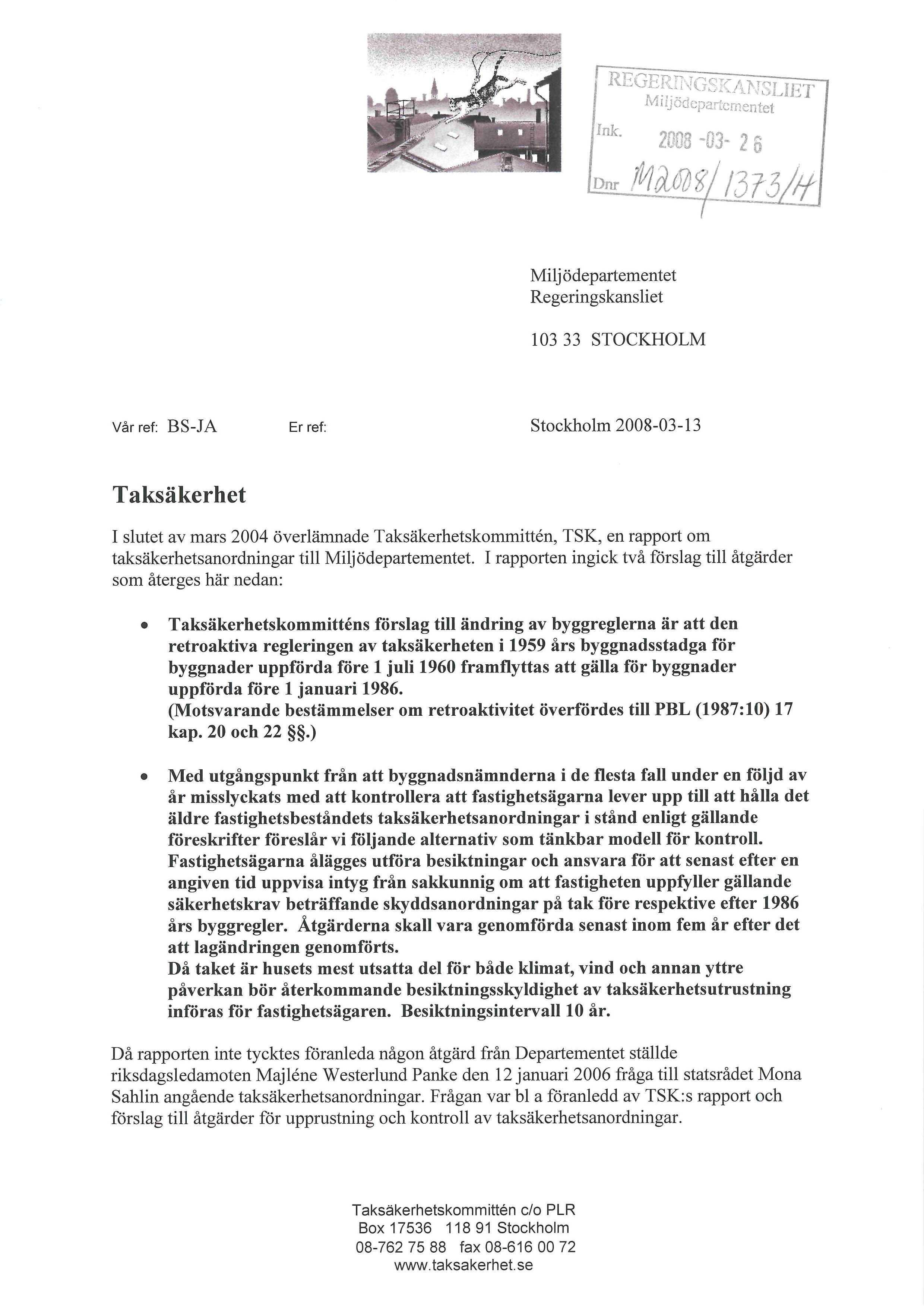 Ink. Miljödepartementet 2008-03- 2 6 Milj ödepartementet Regeringskansliet 103 33 STOCKHOLM Vår ref: BS-JA Er ref: Stockholm 2008-03-13 Taksäkerhet I slutet av mars 2004 överlämnade