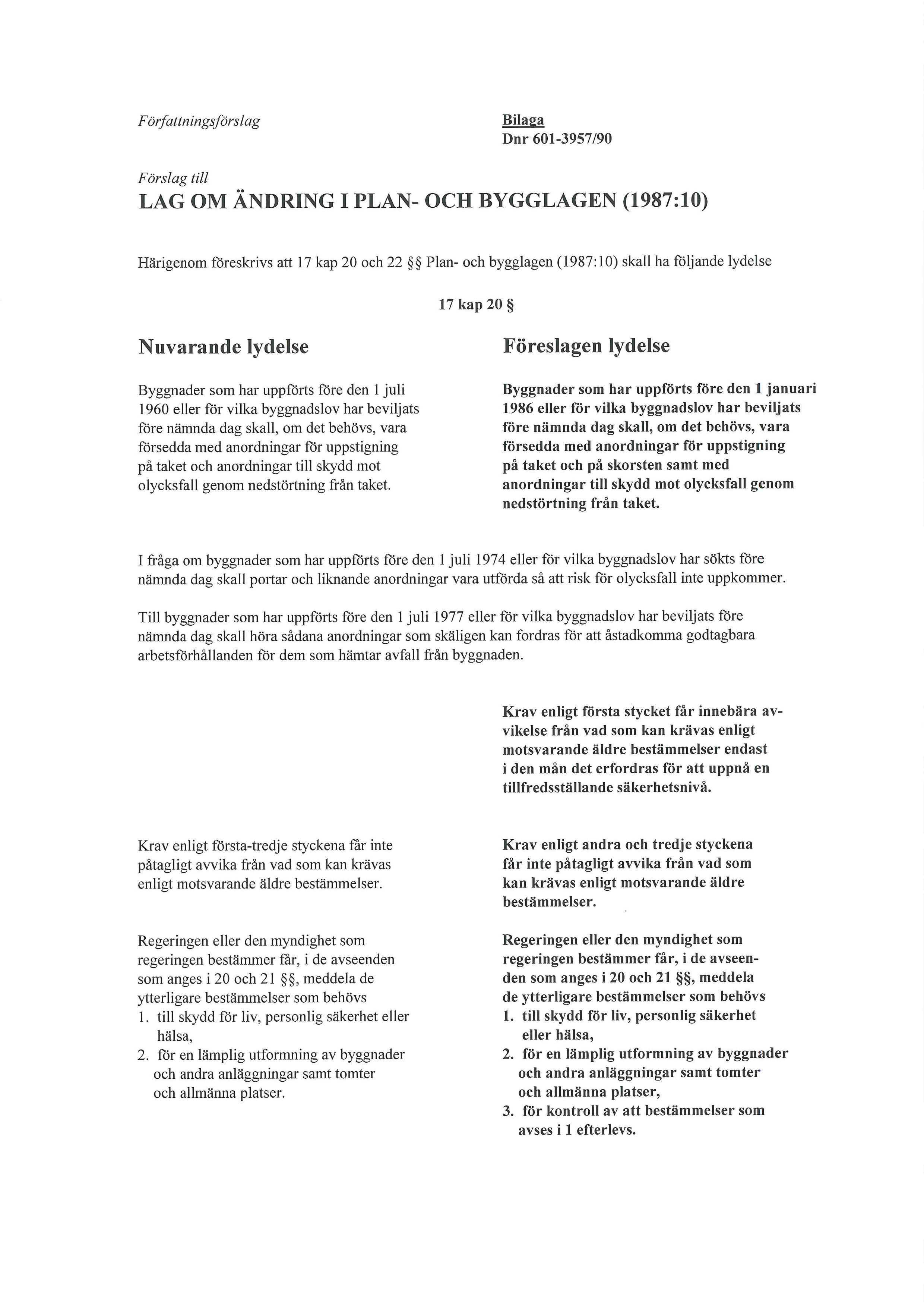 Författningsförslag Bilaga Dnr 601-3957/90 Förslag till LAG OM ÄNDRING I PLAN- OCH BYGGLAGEN (1987:10) Härigenom föreskrivs att 17 kap 20 och 22 Plan- och bygglagen (1987:10) skall ha följande