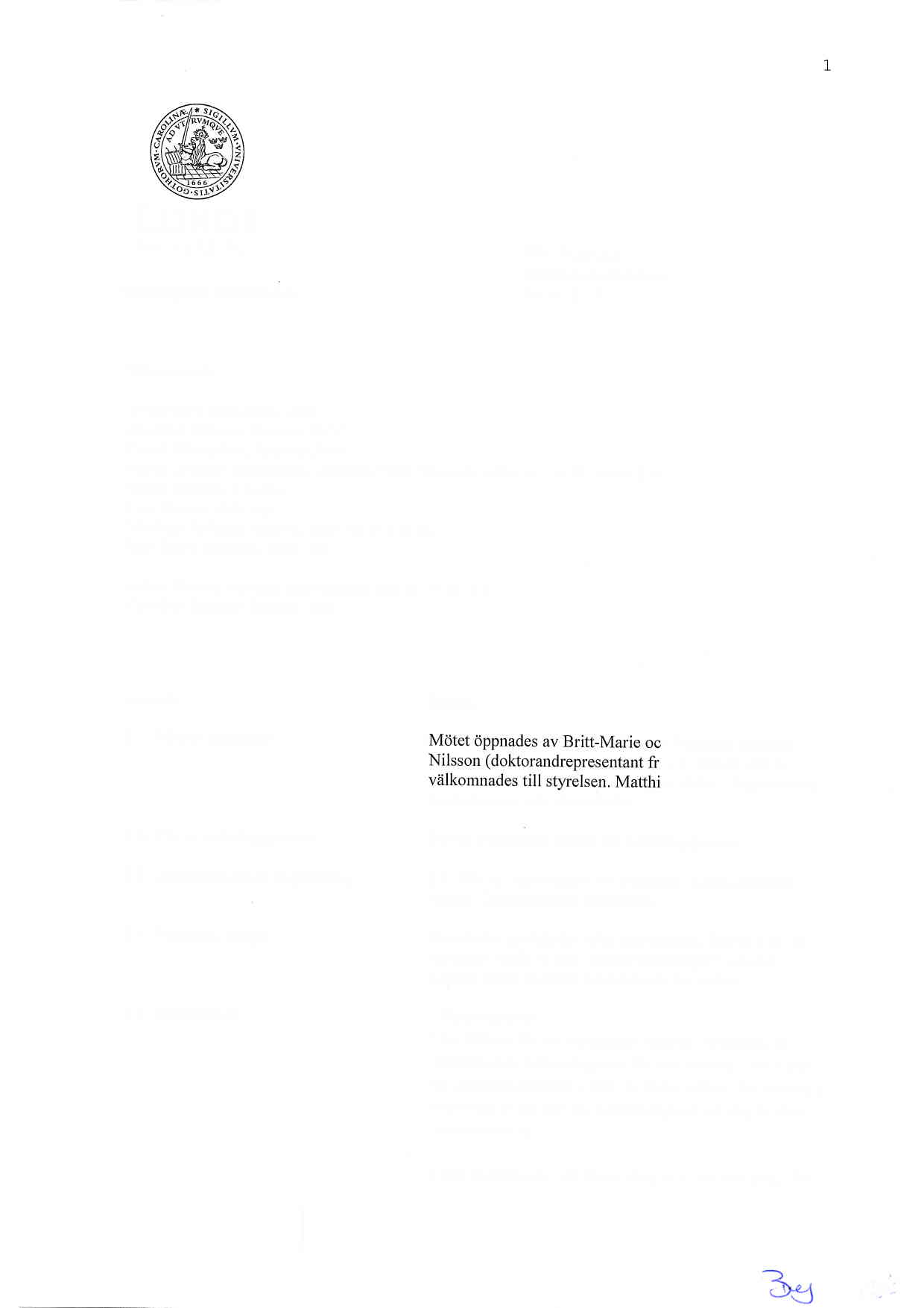 LuNDS UNIVERSITET Sociologiska institutionen PROTOKOLL Ins ititutions sfyre ls en 2014-t2-18 Nflrvarande Britt-Marie Johansson, ordf. Jan-Olof Nilsson, ldraruep./soc David Wdsterfors, liiranep.