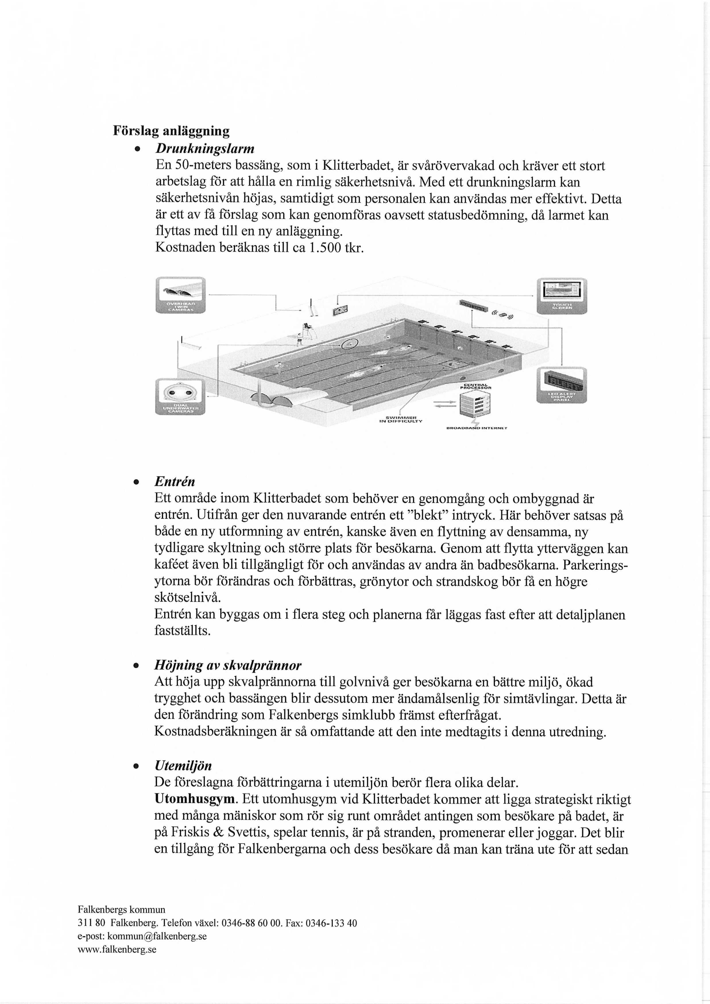 Förslag anläggning Drunkningslarm En 5 O-meters bassäng, som i Klitterbadet, är svårövervakad och kräver ett stort arbetslag för att hålla en rimlig säkerhetsnivå.