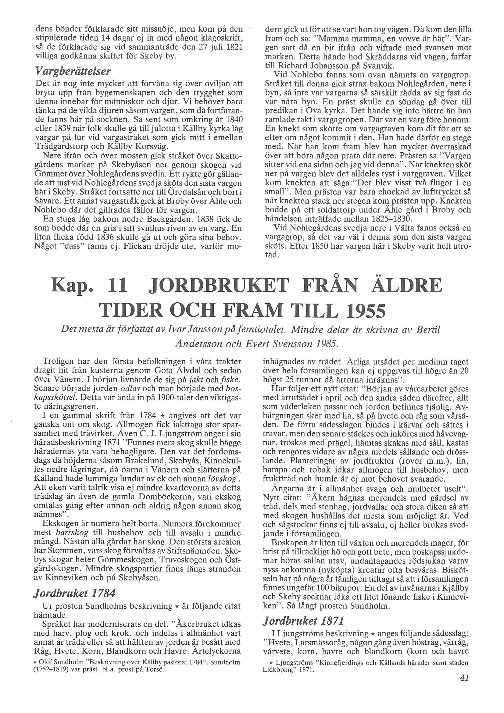 dens bönder förklarade sitt missnöje, men kom på den stipulerade tiden 14 dagar ej in med någon klagoskrift, så de förklarade sig vid sammanträde den 27 juli 1821 villiga godkänna skiftet för Skeby