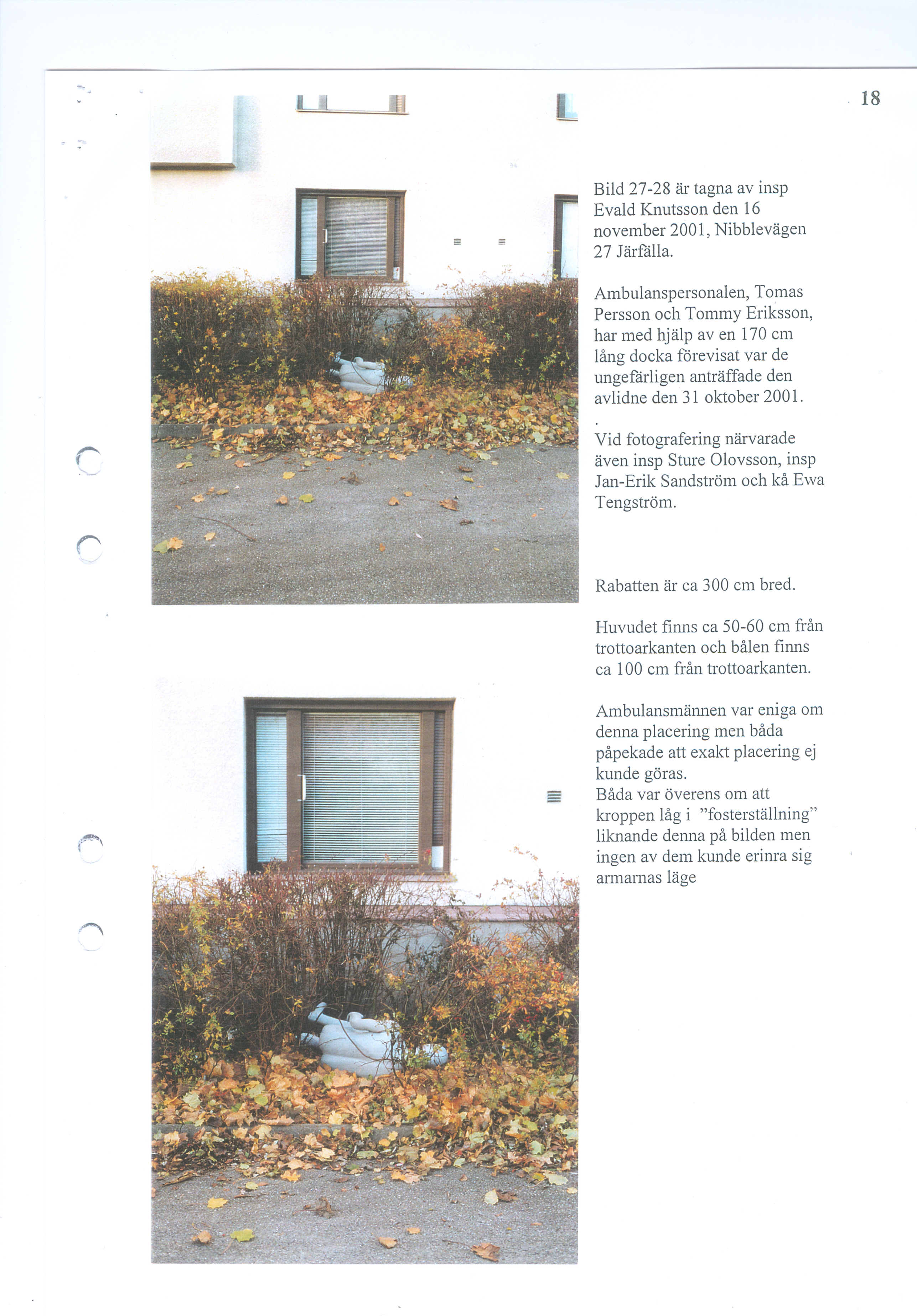 Bild 27-28 al' tagna av insp Evald Knutsson den 16 november 2001, Nibblevagen 27 JiirHilla. Ambulanspersonalen, Tomas Persson oeh Tommy Eriksson, har med hjiilp av en 170 em lfl.