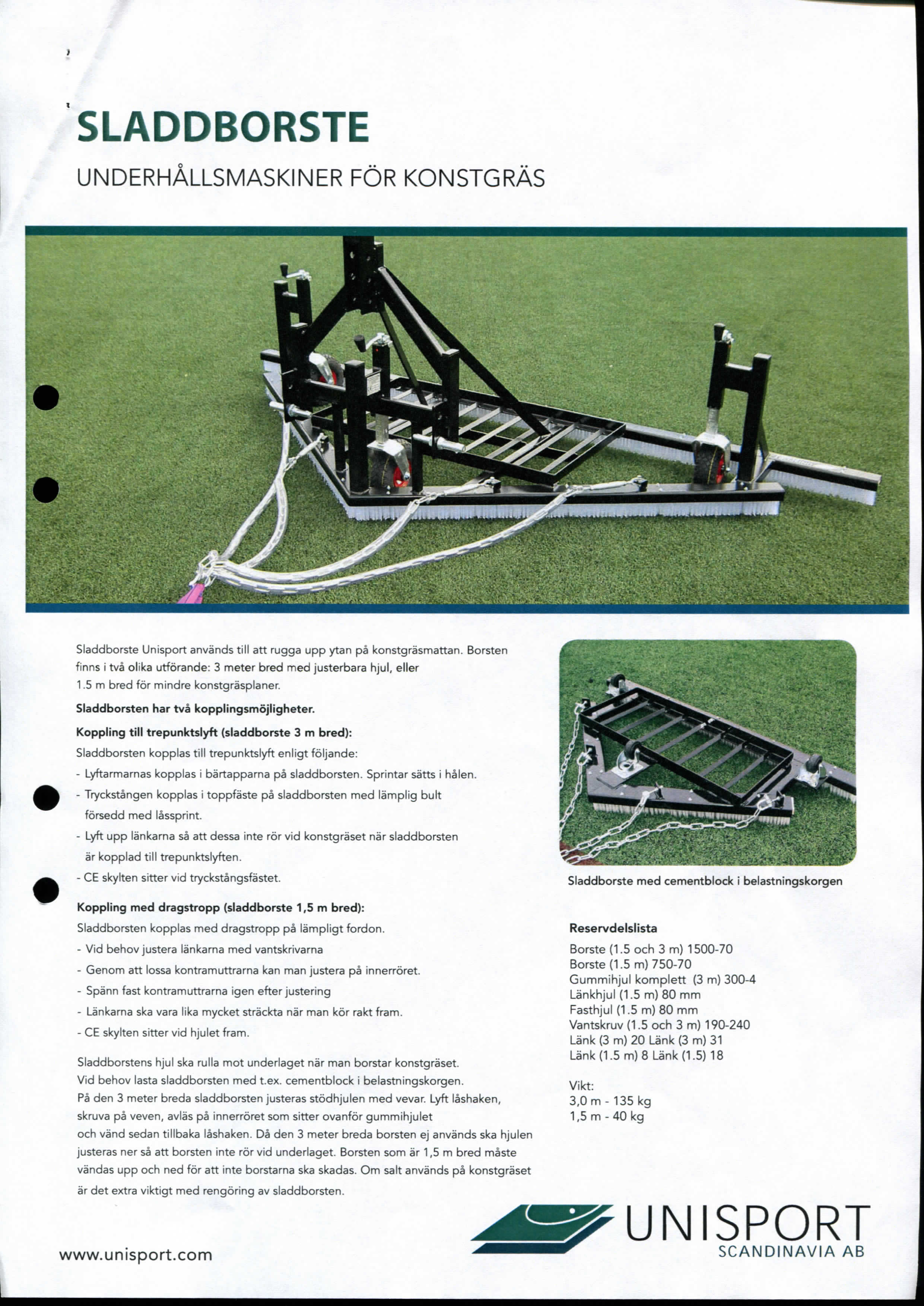 SLADDBORSTE UNDERHALLSMASKINER FOR KONSTGRAS Sladdborste Unisport anvands till att rugga upp ytan pa konstgrasmattan. Borsten finns i tva olika utforande: 3 meter bred med justerbara hjul, eller 1.