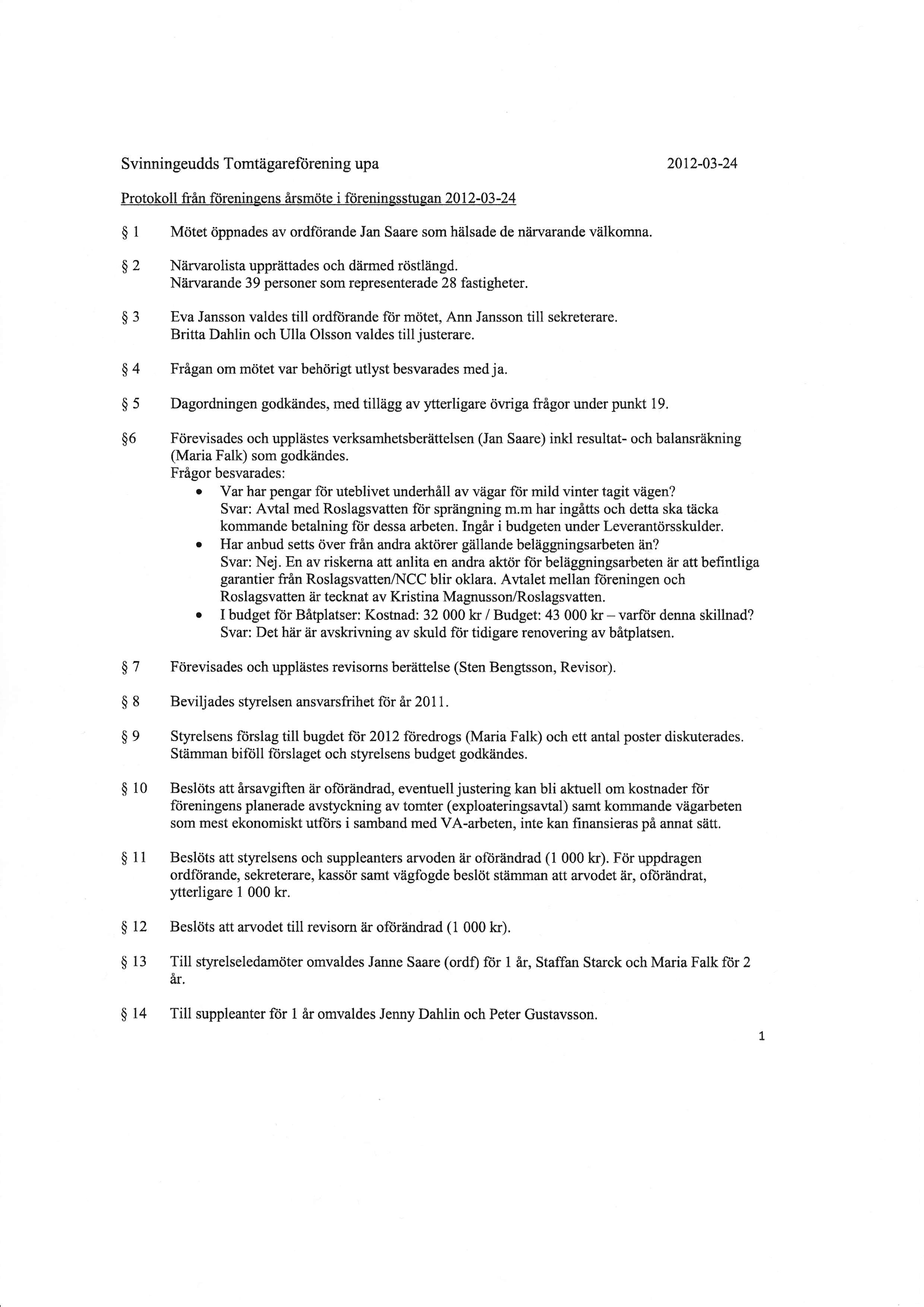 Svinningeudds Tomtägarefi)rening upa 2012-03-24 Protokoll fran fiireningens årsmöte i fiirenin&sstugtm 2012-03-24 I Mötet öppnades av ordftirande Jan Saare som hälsade de nåirvarande välkomna.