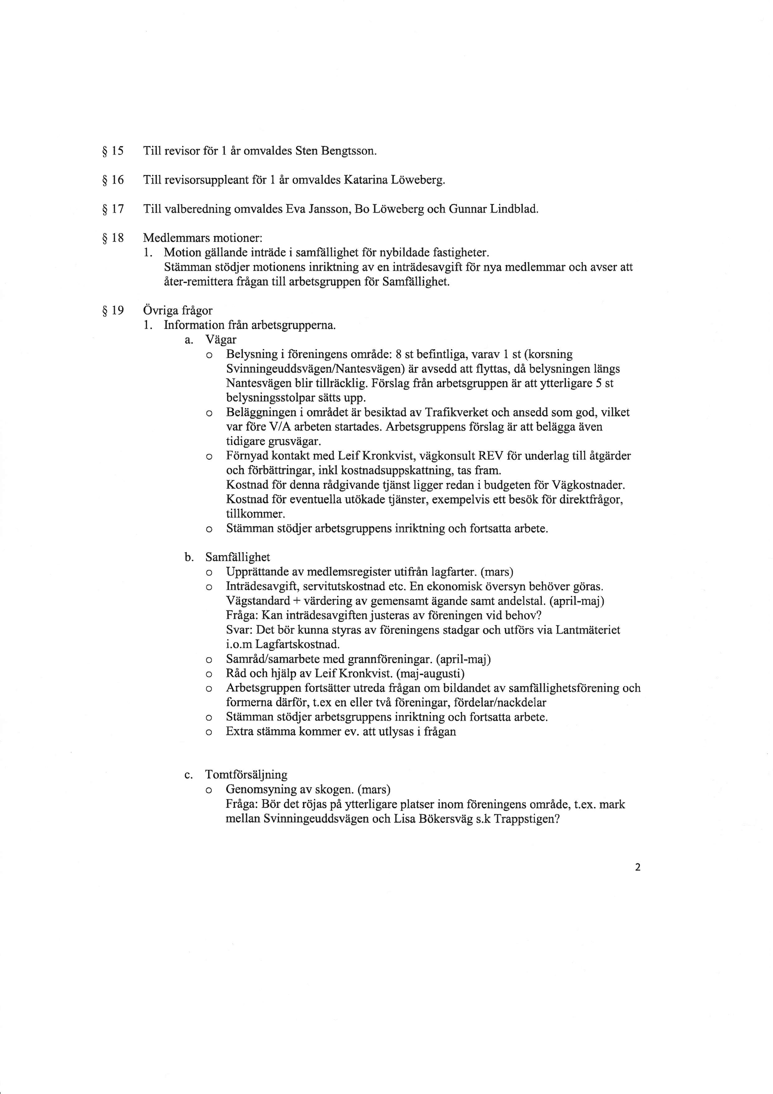 15 Till revisor för 1 år omvaldes Sten Bengtsson. 16 Till revisorsuppleant ftir I år omvaldes Katarina Löweberg. 17 Till valberedning omvaldes Eva Jansson, Bo Löweberg och Gunnar Lindblad.