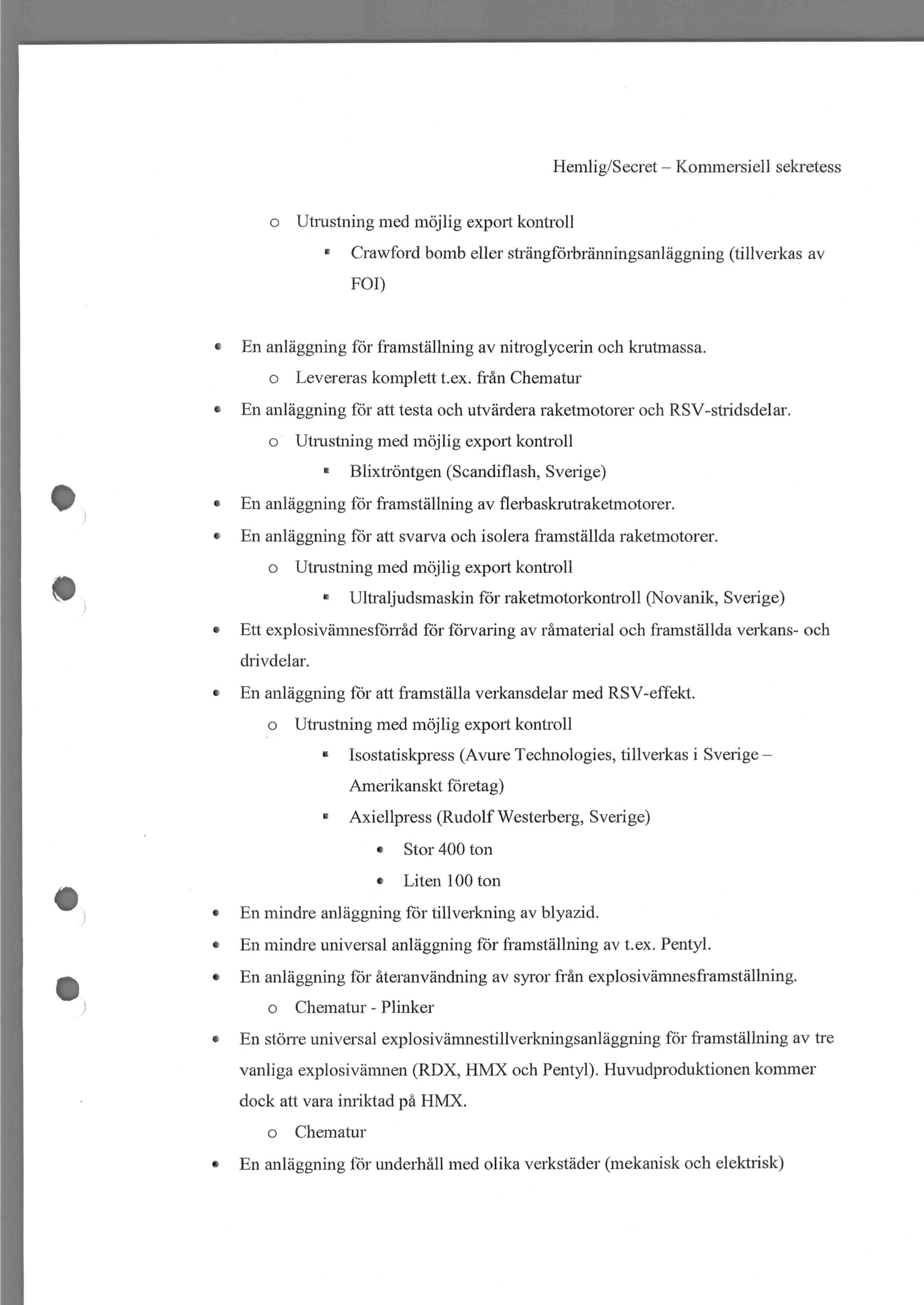 o Utrustning med mojlig export kontroll Crawford bomb eller strangforbranningsanlaggning (tillverkas av FOI) En anlaggning for framstallning av nitroglycerin och krutmassa. o Levereras komplett t.ex. fran Chematur En anlaggning for att testa och utvardera raketmotorer och RSV-stridsdelar.