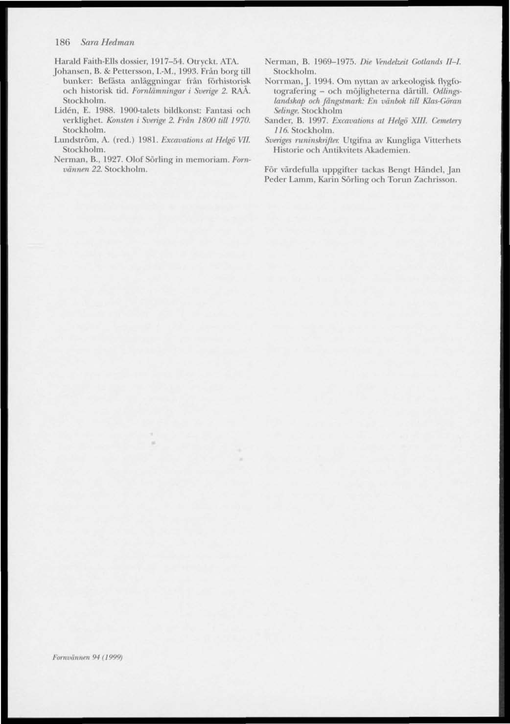 186 Sara Hedman Harald Faith-Ells dossier, 1917-54. Otryckt. ATA. Nerman, B. 1969-1975. Die Vemleheil Gotlands 11-1. Johansen, B. 8c Pettersson, I.-M., 1993. Från borg till Stockholm.