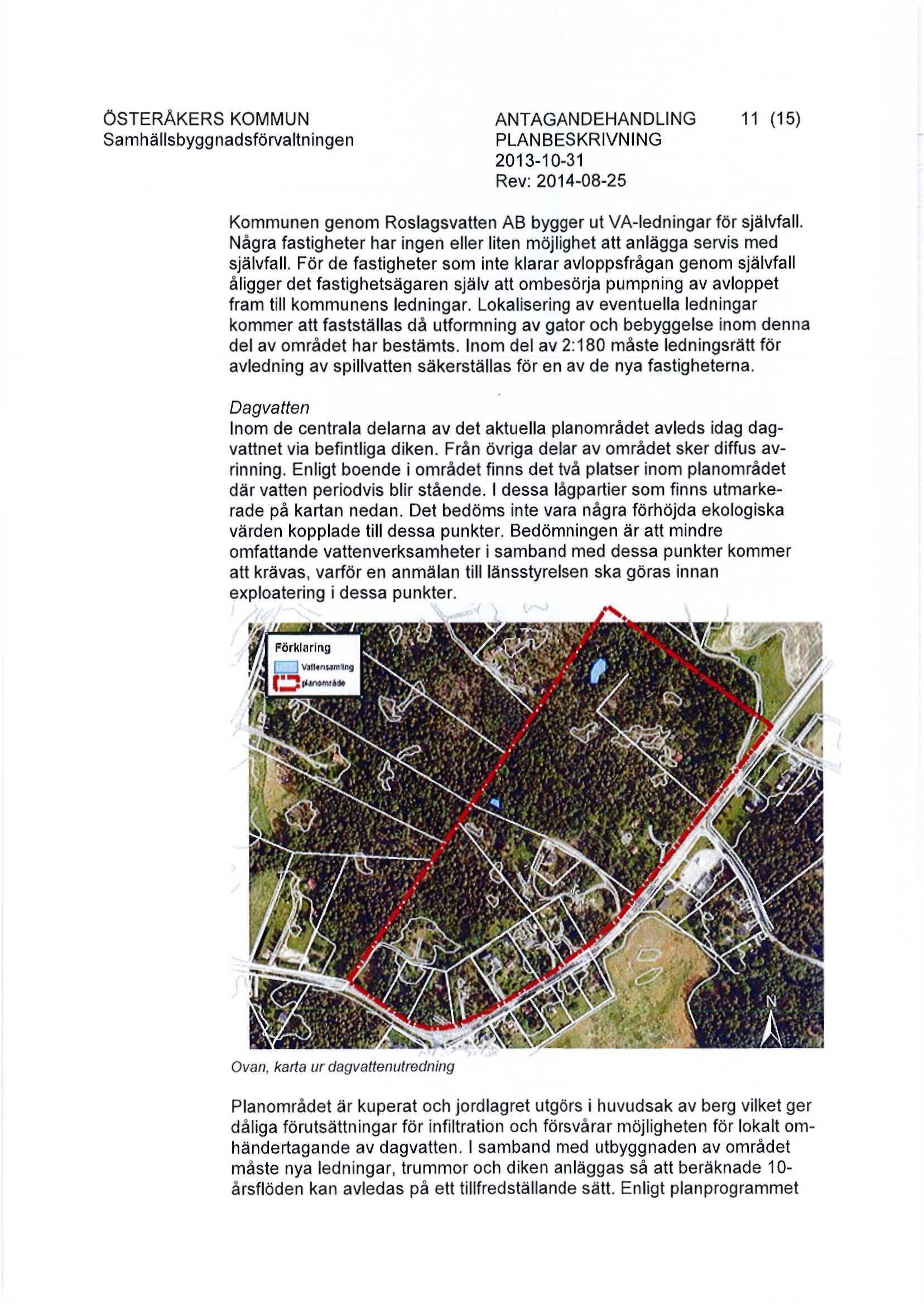 ÖSTERÅKERS KOMMUN ANTAGANDEHANDLING 11 (15) PLANBESKRIVNING 2013-10-31 Rev: 2014-08-25 Kommunen genom Roslagsvatten AB bygger ut VA-ledningar för självfall.