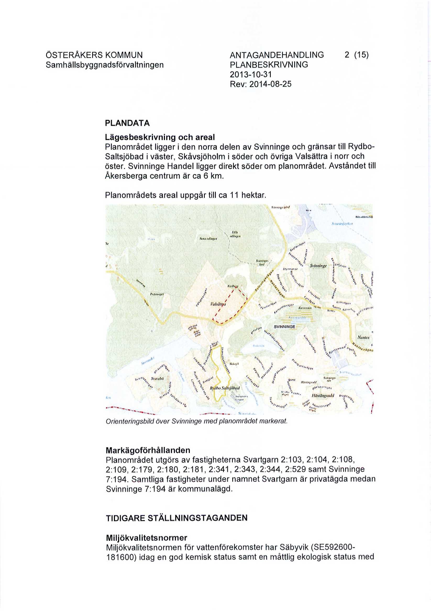 ÖSTERÅKERS KOMMUN ANTAGANDEHANDLING 2 (15) PLANBESKRIVNING 2013-10-31 Rev: 2014-08-25 PLANDATA Lägesbeskrivning och areal Planområdet ligger i den norra delen av Svinninge och gränsar till Rydbo-