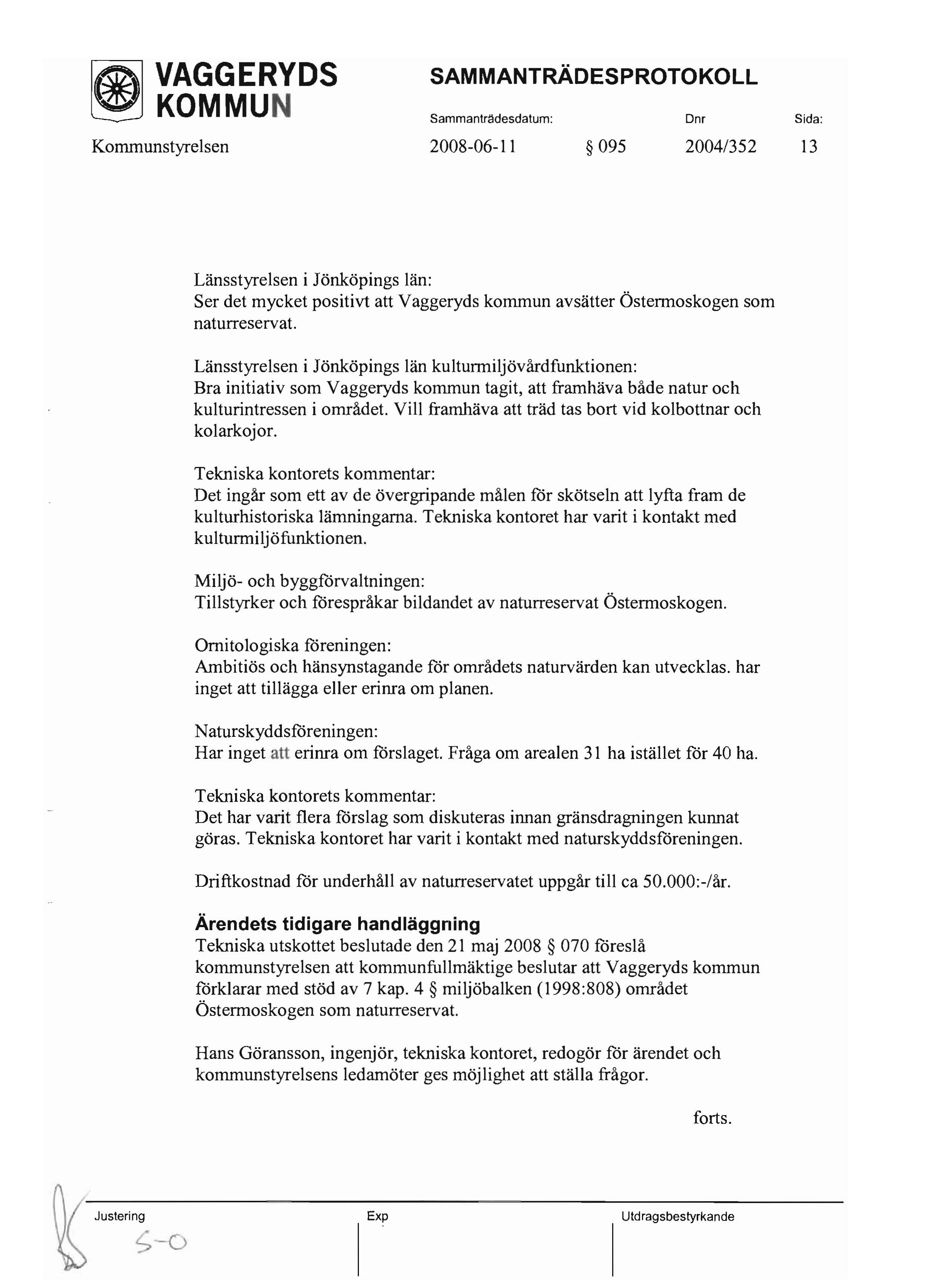 ~ KOMMUN Sammantr~desdatum: Dm Sida: Kommunstyrelsen 2008-06-11 095 2004/352 13 Länsstyrelsen i Jönköpings län: Ser det mycket positivt att Vaggeryds kommun avsätter Östermoskogen som naturreservat.