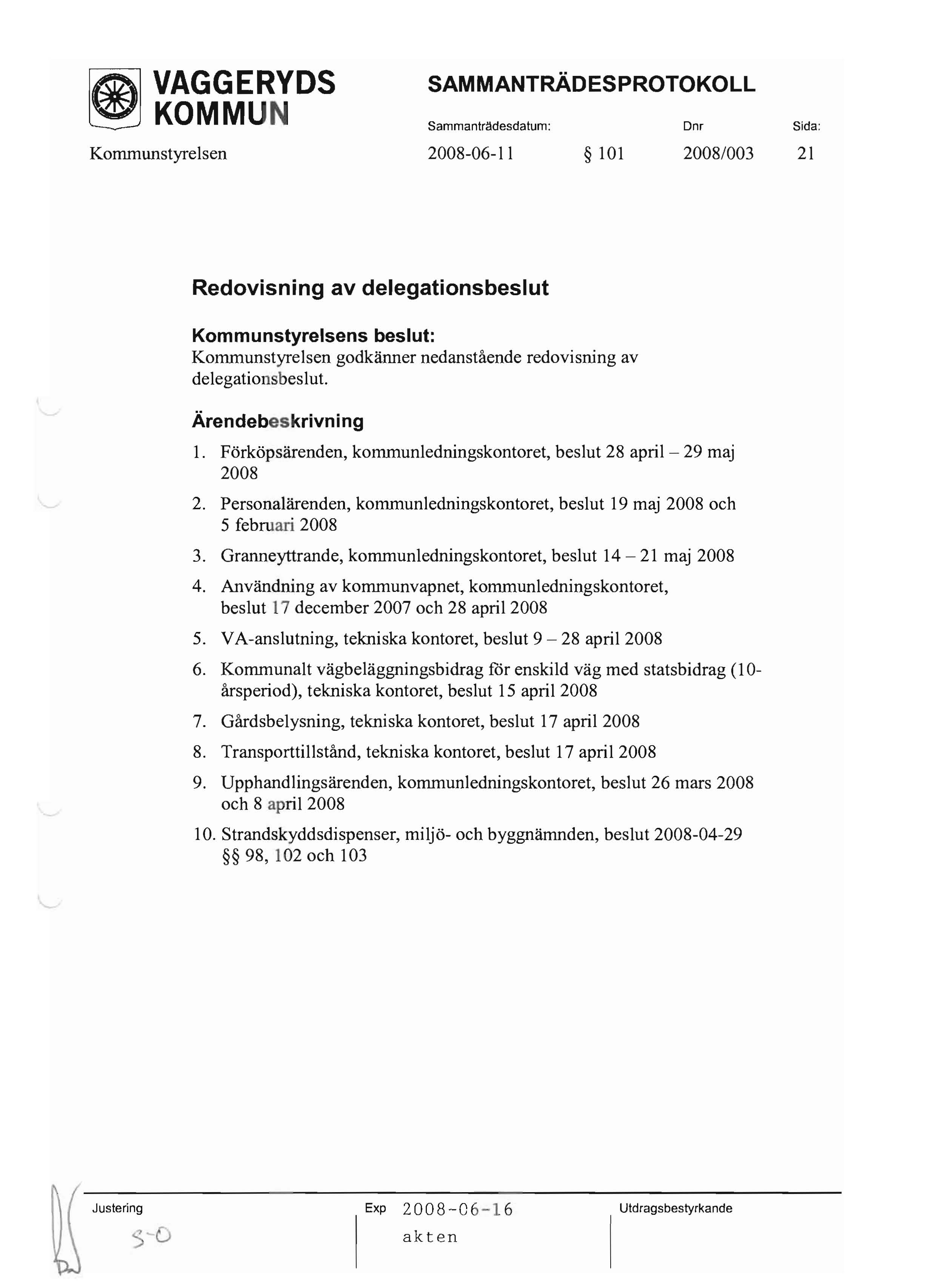 ~ KOMMUN Sammanträdesdatum: Dnr Sida: Kommunstyrelsen 2008-06-11 101 2008/003 21 Redovisning av delegationsbeslut Kommunstyrelsens beslut: Kommunstyrelsen godkänner nedanstående redovisning av