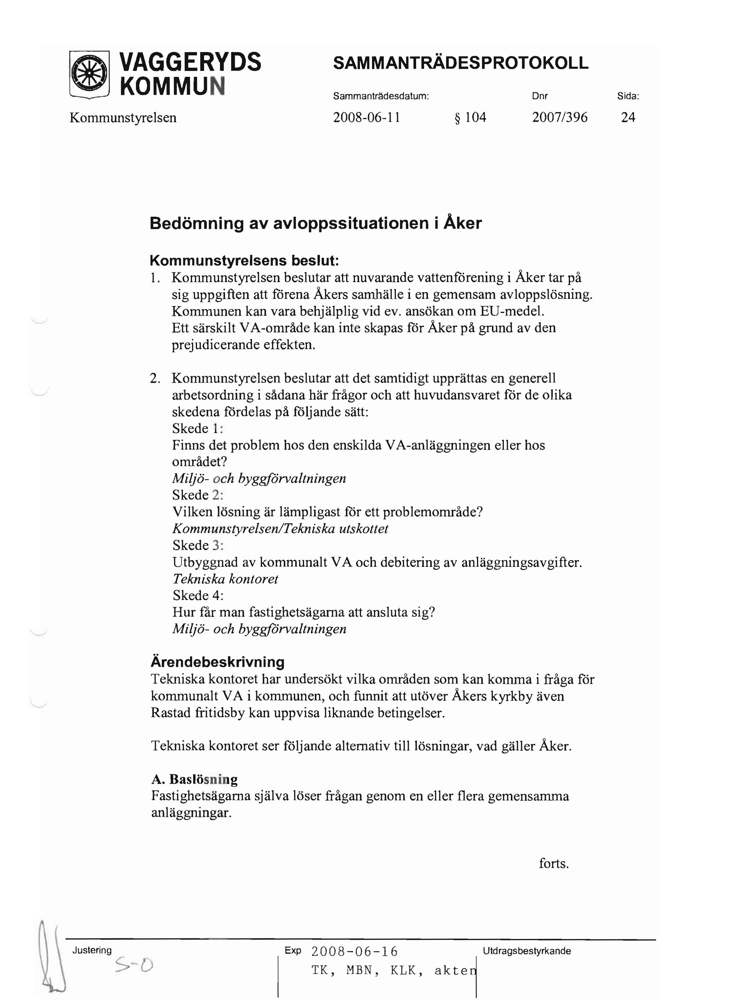 ~ KOMMUN Sammanträdesdatum: Dnr Sida: Kommunstyrelsen 2008-06-11 104 2007/396 24 Bedömning av avloppssituationen i Åker Kommunstyrelsens beslut: 1.