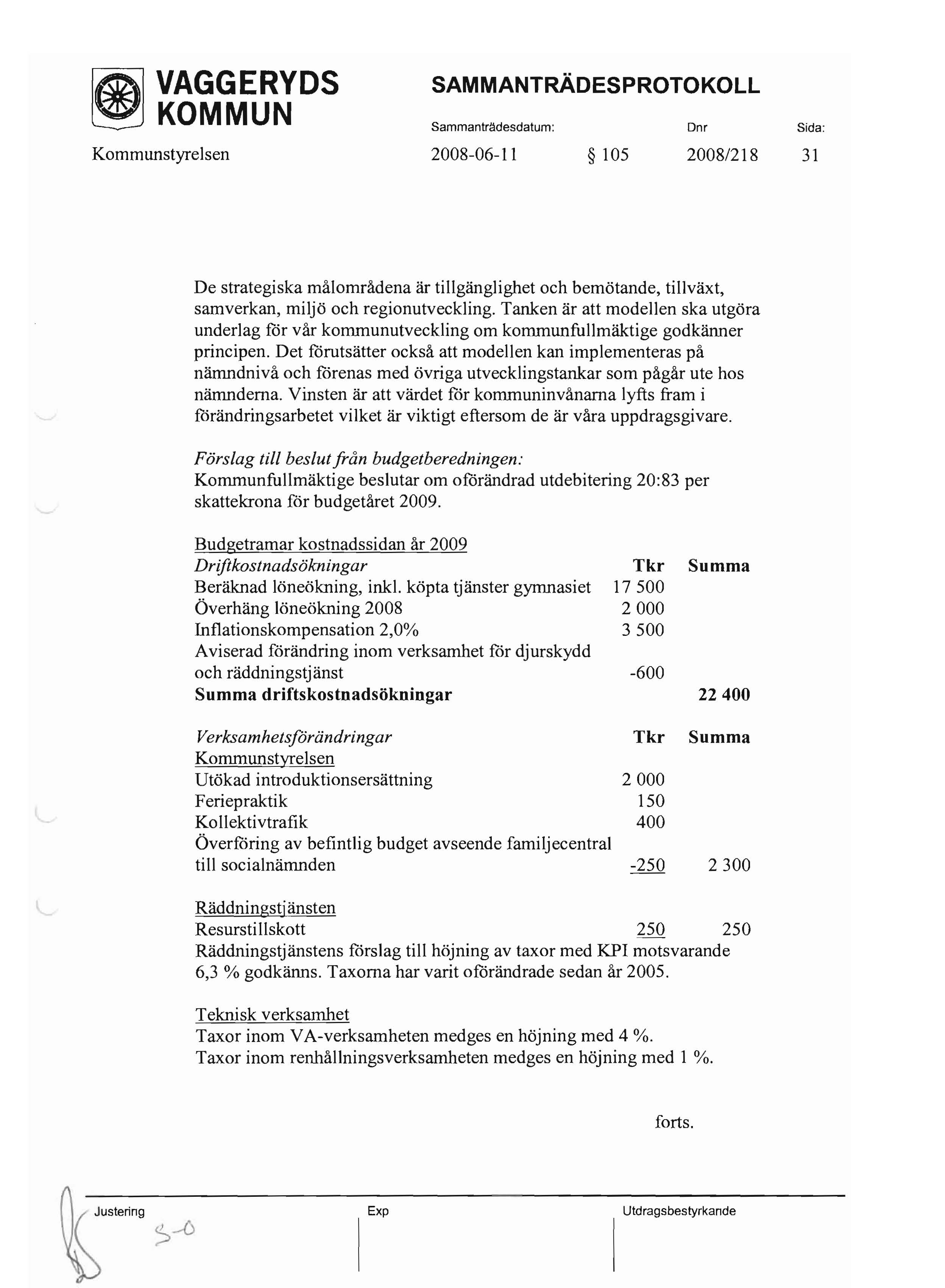 ~ KOMMUN Sammanträdesdatum: Dnr Sida: Kommunstyrelsen 2008-06-11 105 2008/218 31 De strategiska målområdena är tillgänglighet och bemötande, tillväxt, samverkan, miljö och regionutveckling.