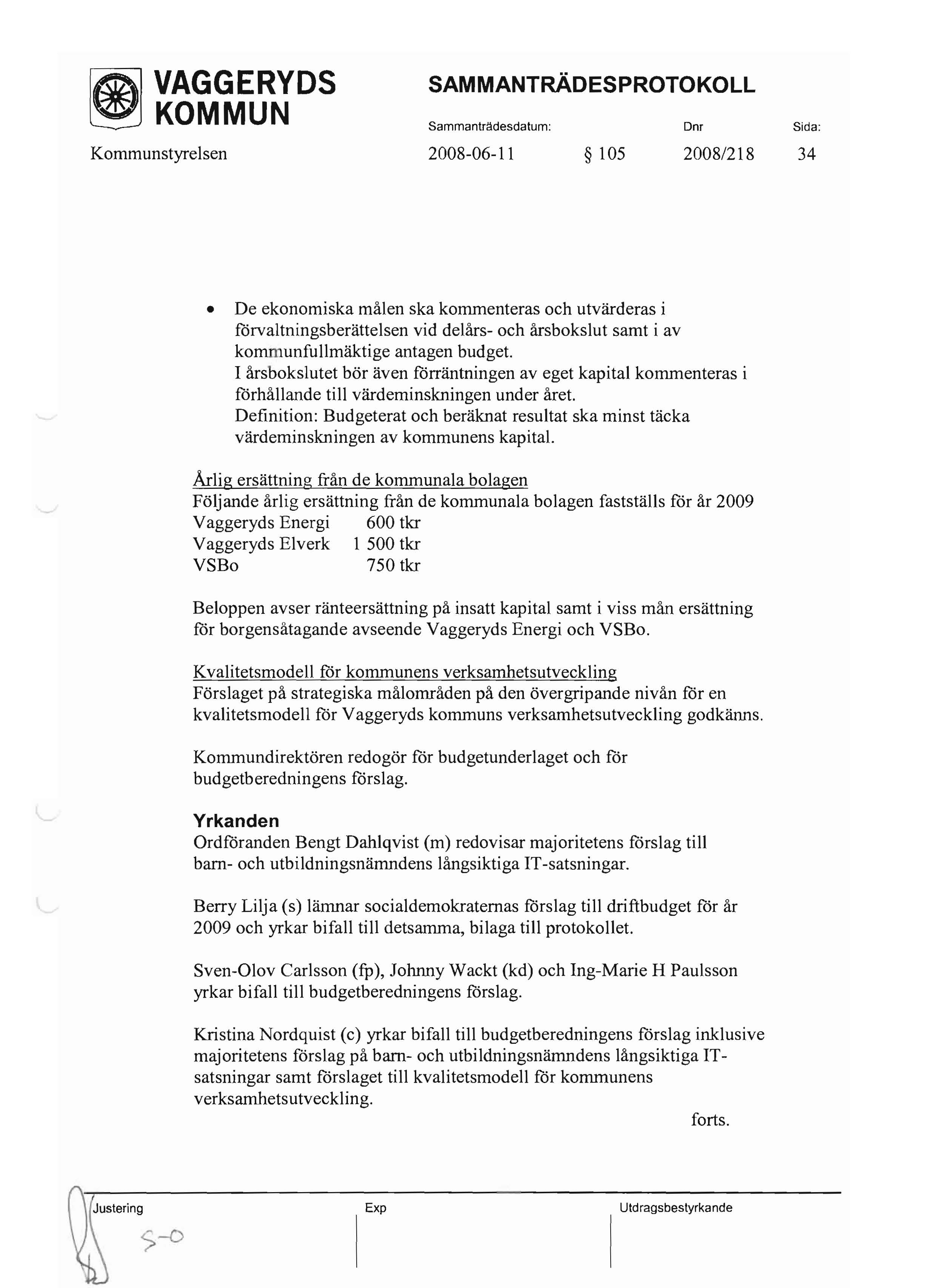 ~ KOMMUN Sammanträdesdatum: Dm Sida: Kommunstyrelsen 2008-06-11 105 2008/218 34 De ekonomiska målen ska kommenteras och utvärderas i förvaltningsberättelsen vid delårs- och årsbokslut samt i av