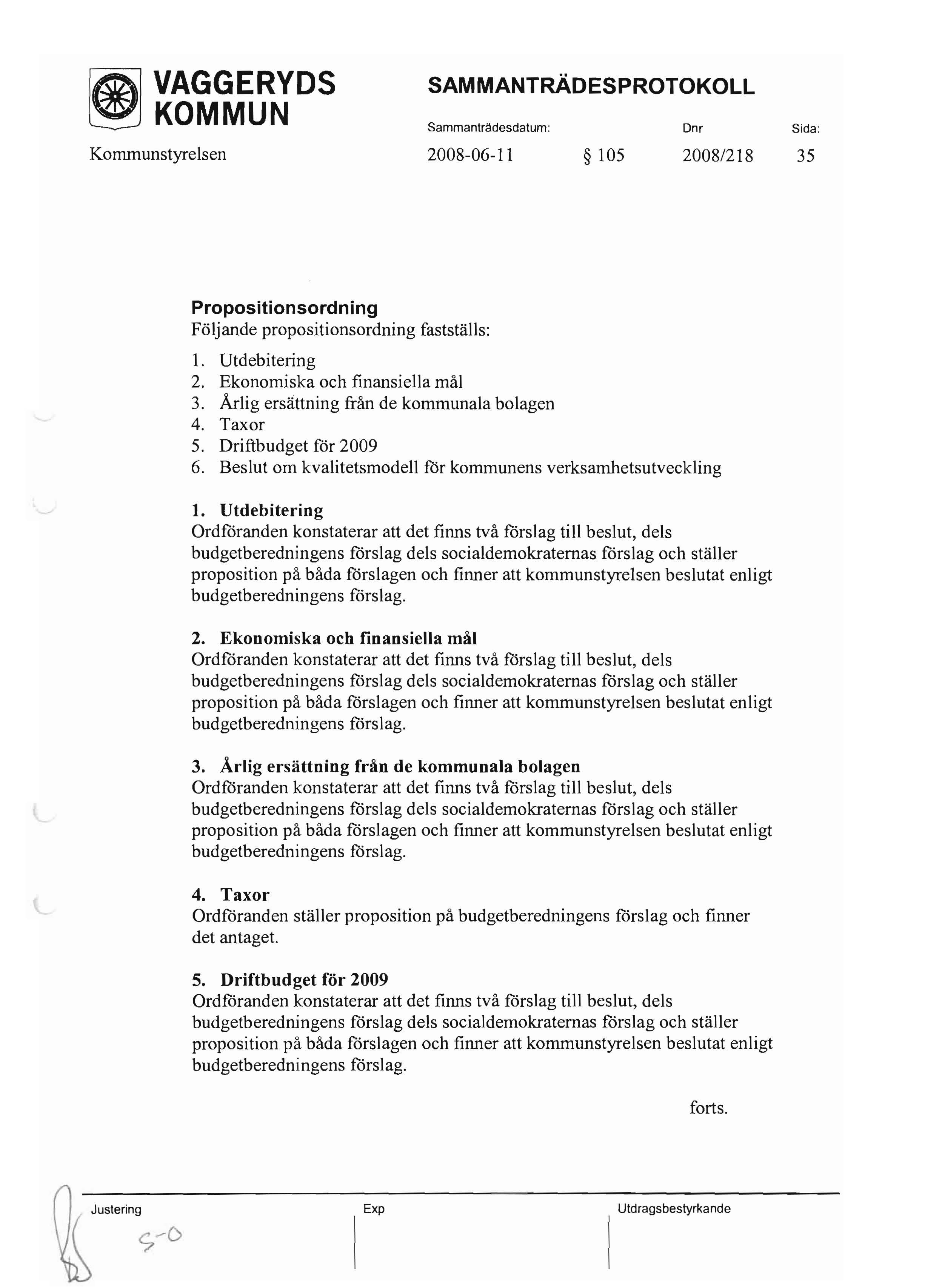 ~ KOMMUN Sammanträdesdatum: Dnr Sida: Kommunstyrelsen 2008-06-11 105 20081218 35 Propositionsordning Följande propositionsordning fastställs: 1. Utdebitering 2. Ekonomiska och finansiella mål 3.