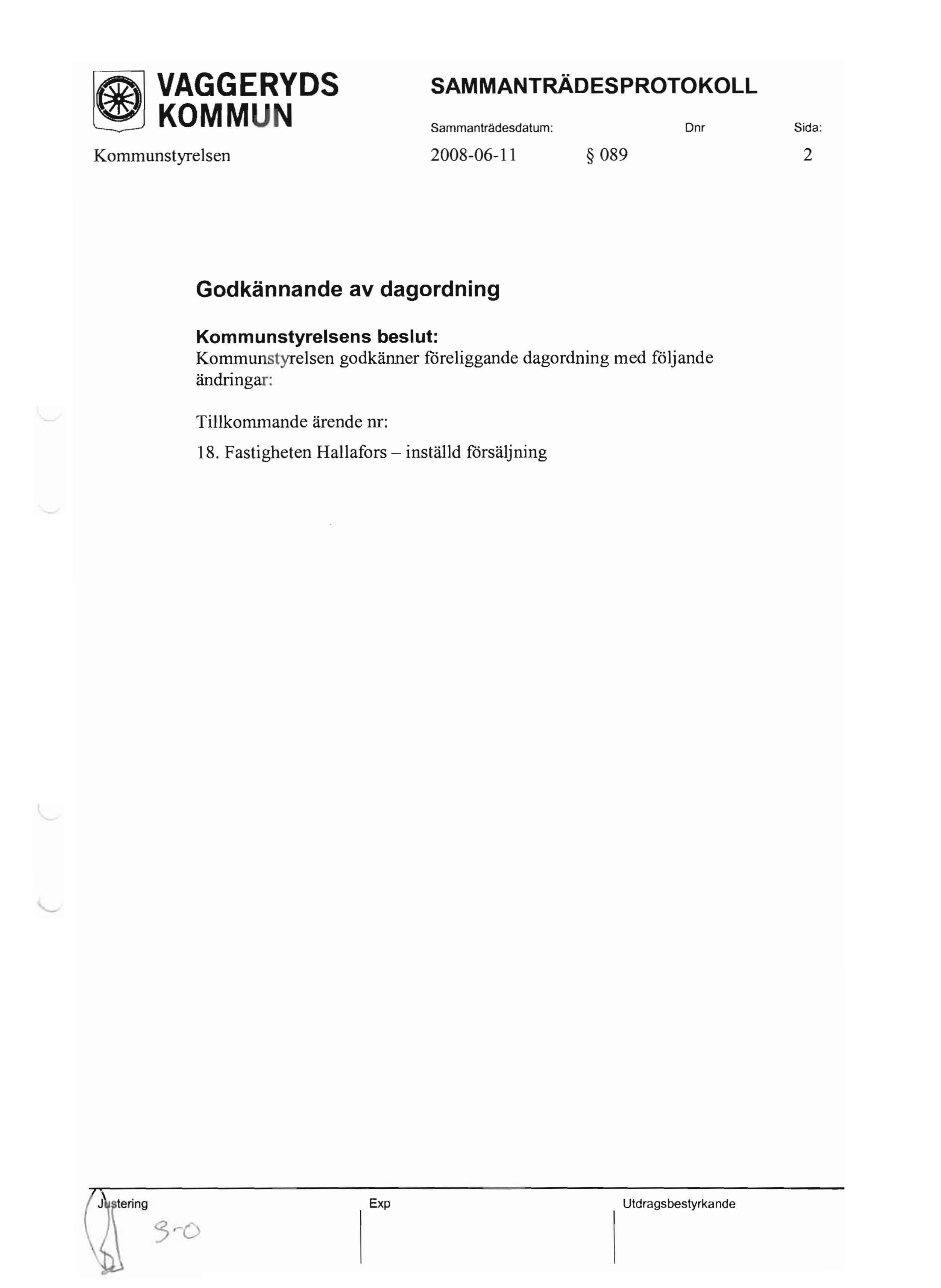 f@l VAGGERYDS SAMMANTRÄDESPROTOKOLL ~ KOMMU Sammanträdesdatum: Dm Sida: Kommunstyrelsen 2008-06-11 089 2 Godkännande av dagordning Kommunstyrelsens