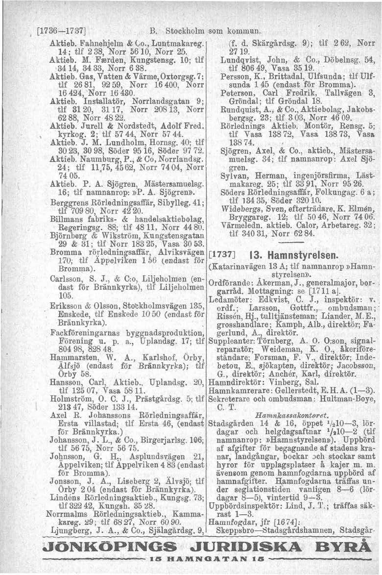 [1736-17371 B. Stockholm som kommun. Aktieb. Fahnehjelm & Lo., Lnntmakareg. 14; tlf 2 38, Norr 56 10, Norr 25. Aktieb. M. Fserden, Kungstensg. 10; tlf 34 14, 34 33, Norr 6 38. Aktieb. Gas, Vatten &Varme, Oxtorg~ig.