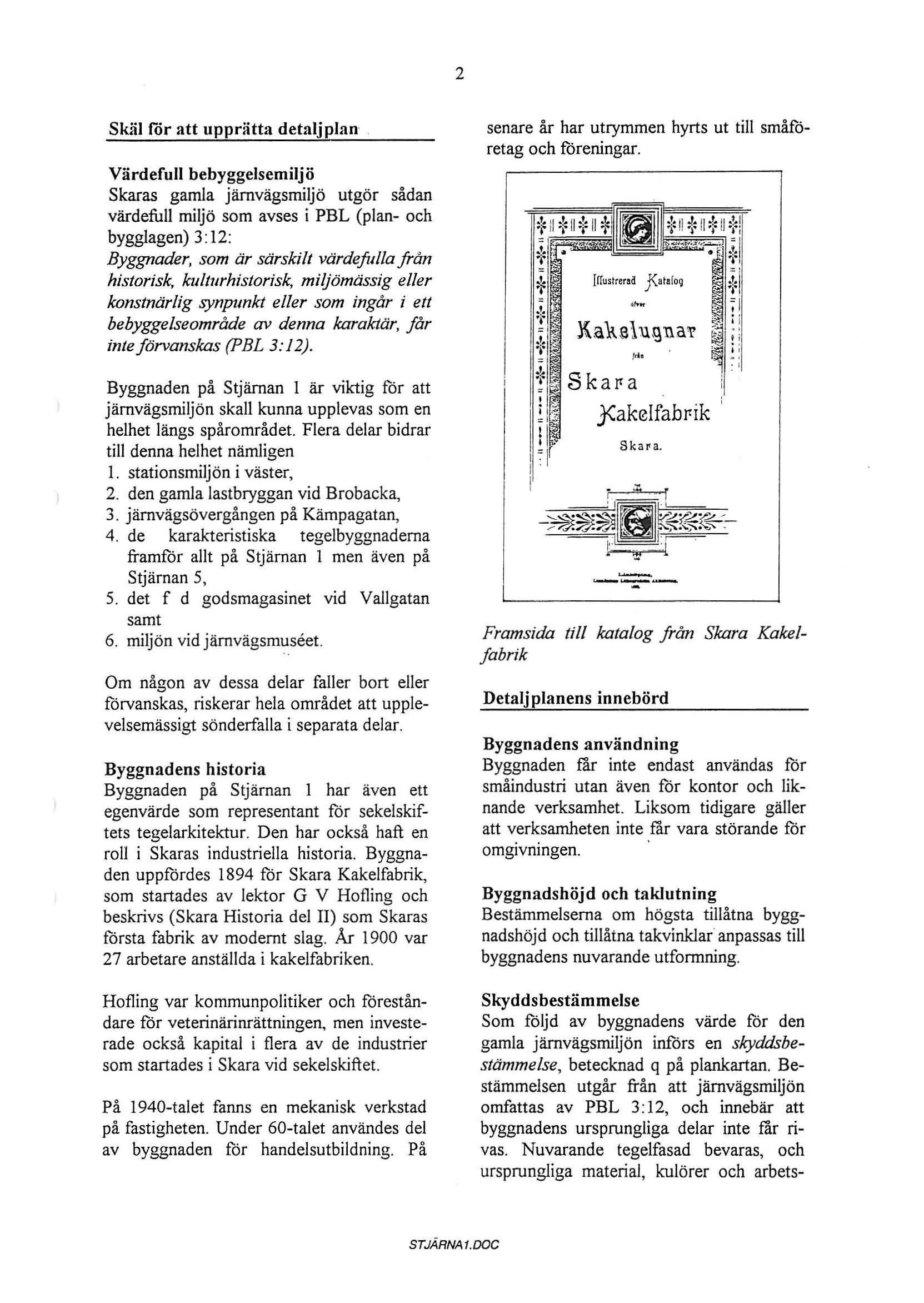 2 Skäl för att upprätta detalj plan Värdefull bebyggelsemiljö Skaras gamla järnvägsmiljö utgör sådan värdefull miljö som avses i PBL (plan- och bygglagen) 3: 12: Byggnader, som är särskilt värdefulla