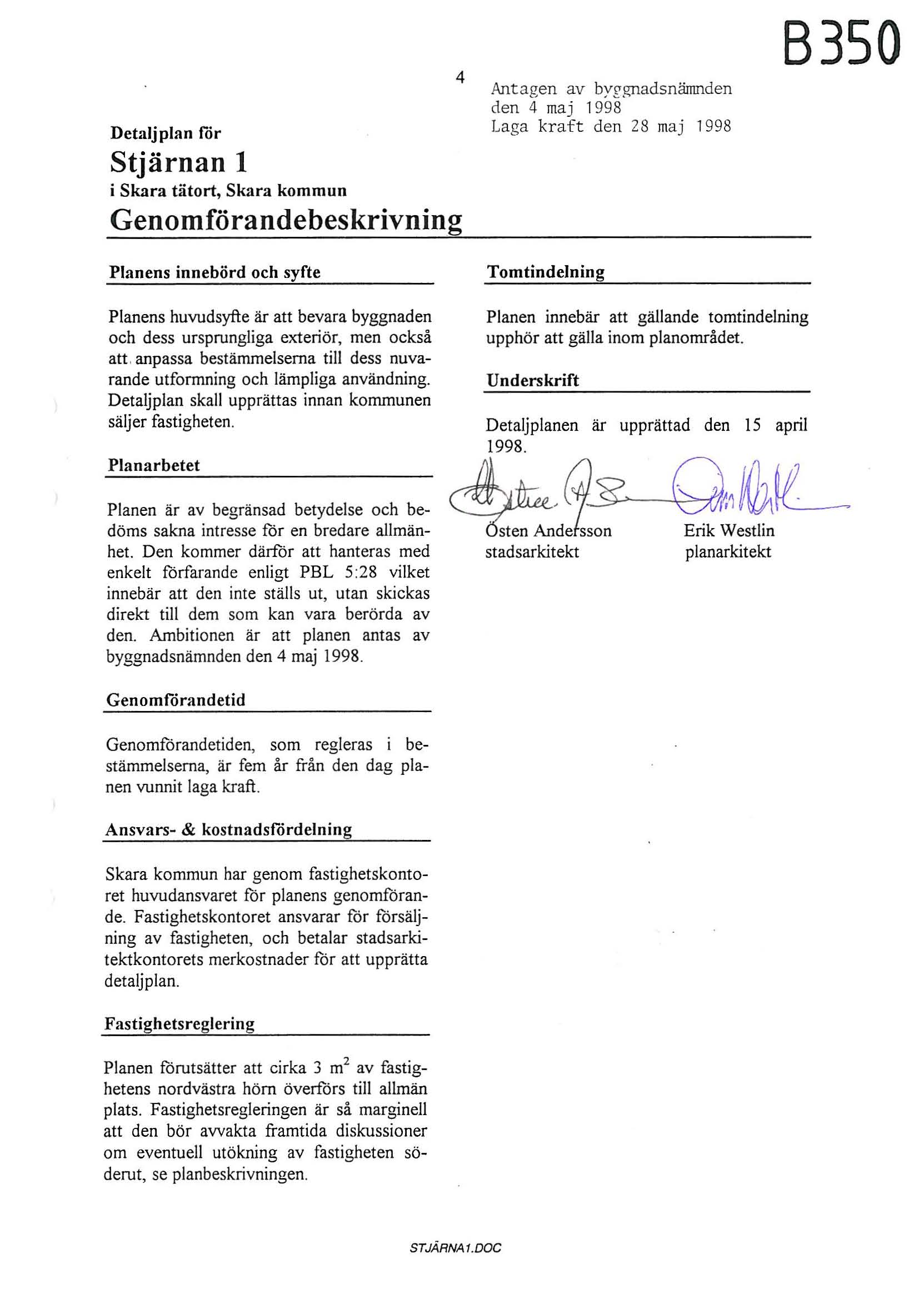 Detaljplan for Stjärnan 1 i Skara tätort, Skara kommun Genomförandebeskrivning Planens innebörd och syfte 4 Antagen av byrgnadsnämnden den 4 maj 1998 Laga kraft den 28 maj 1998 Tomtindelning Planens