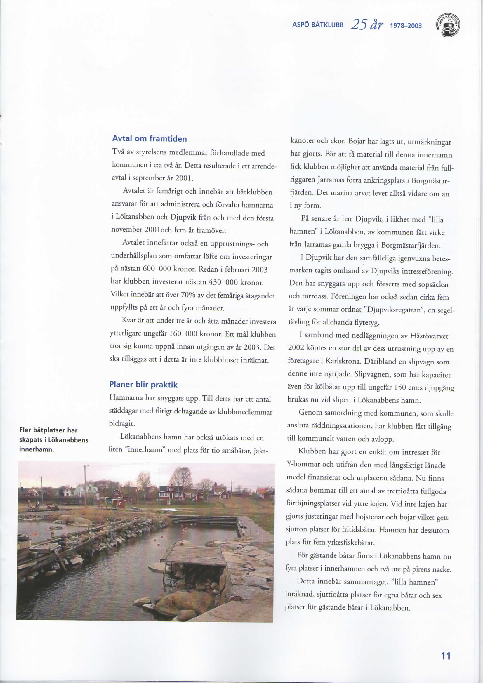 ASPOBATKLUBB 25 dy 1978-2003 Fler batplatser har skapats i Lokanabbens innerhamn. Avtal om framtiden Tva av styrelsens medlemmar forhandlade med kommunen i c:a tva ar.