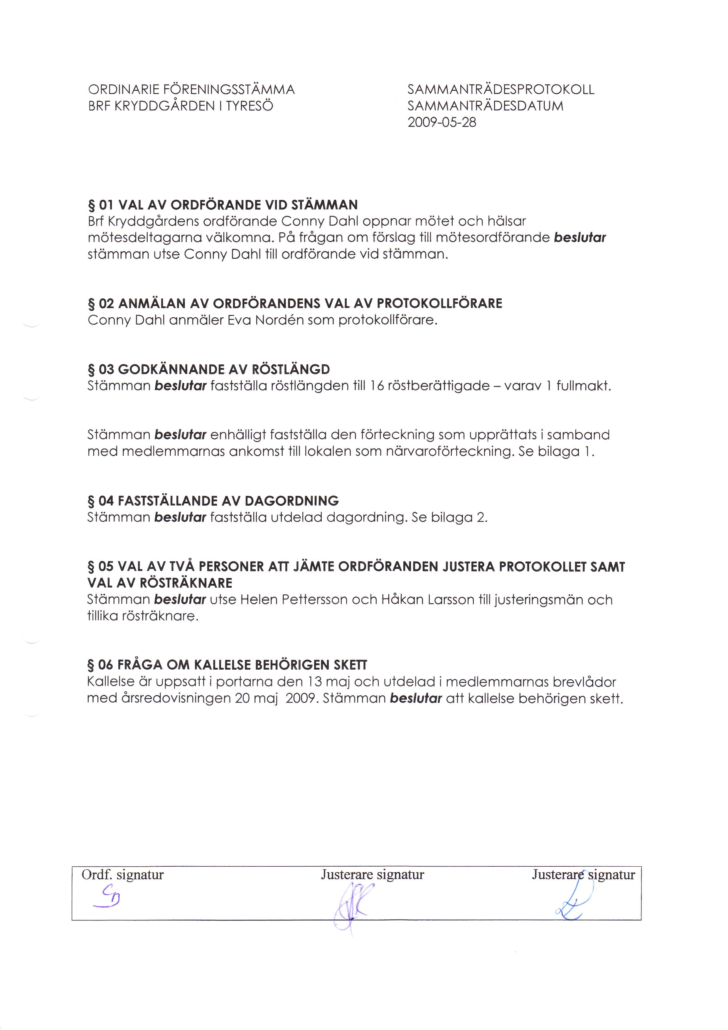 ORDINARIE FÖRENINGSSTÄMMA BRF KRyDDoÅnorN trynrsö SAMMANTRÄDESPROTOKOLL SAMMANTnÄorsoRrum s 0r var AV ordforande VrD STAMMAN Brf Kryddgördens ordförande Conny Dohl oppnor mötet och hölsqr