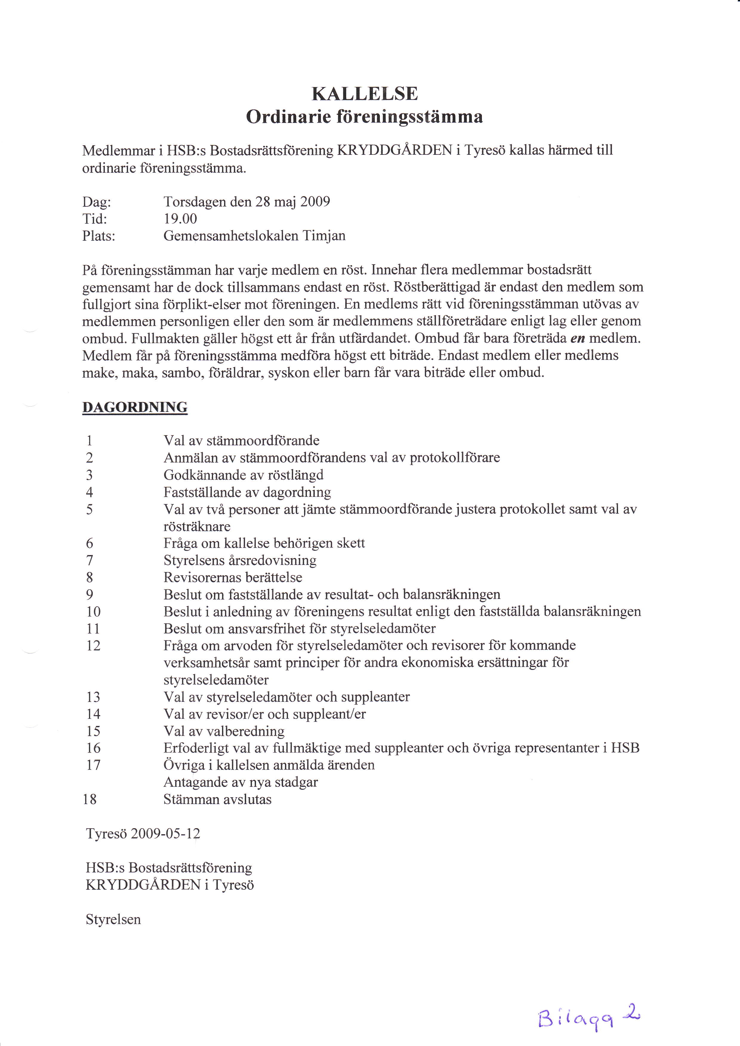 KALLELSE Ordinarie föreningsstämma Medlemmar i HSB:s Bostadsrättsftirening KRYDDGÄROEN i Tyresö kallas håirmed till ordinarie ftireningsståimma. Dag: Torsdagen den 28 maj 2009 Tid: 19.