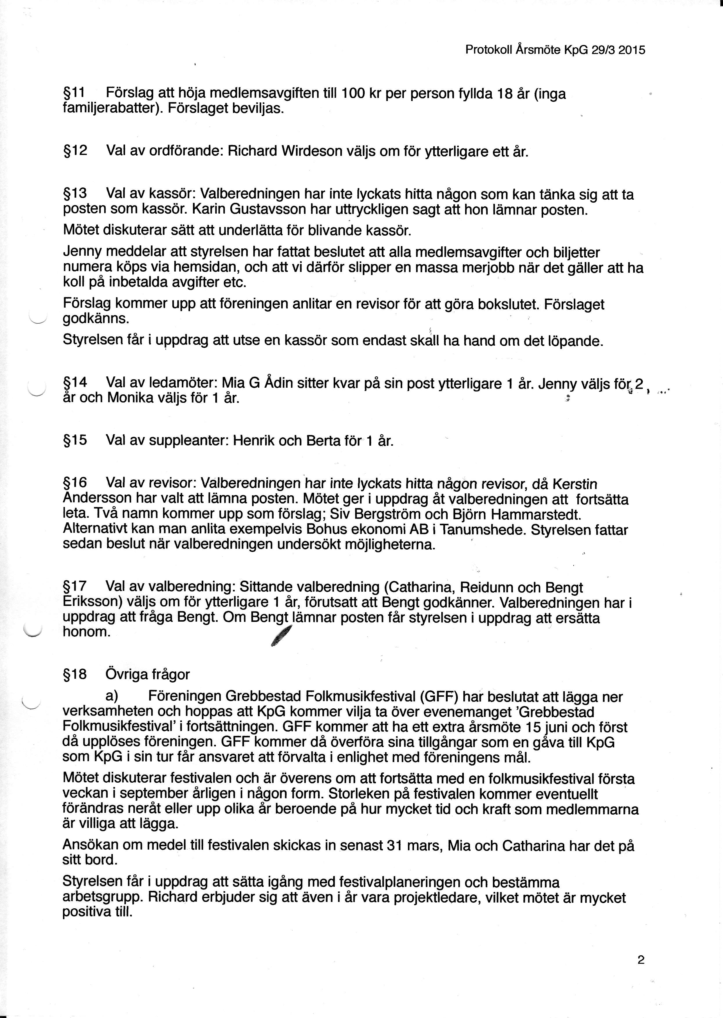 ProtokollArsmote KpG 29/32015 $11 F6rslag att hoia medlemsavgiften till 100 kr per person fyllda 186r (inga familjerabatter). Fdrslaget beviljas.