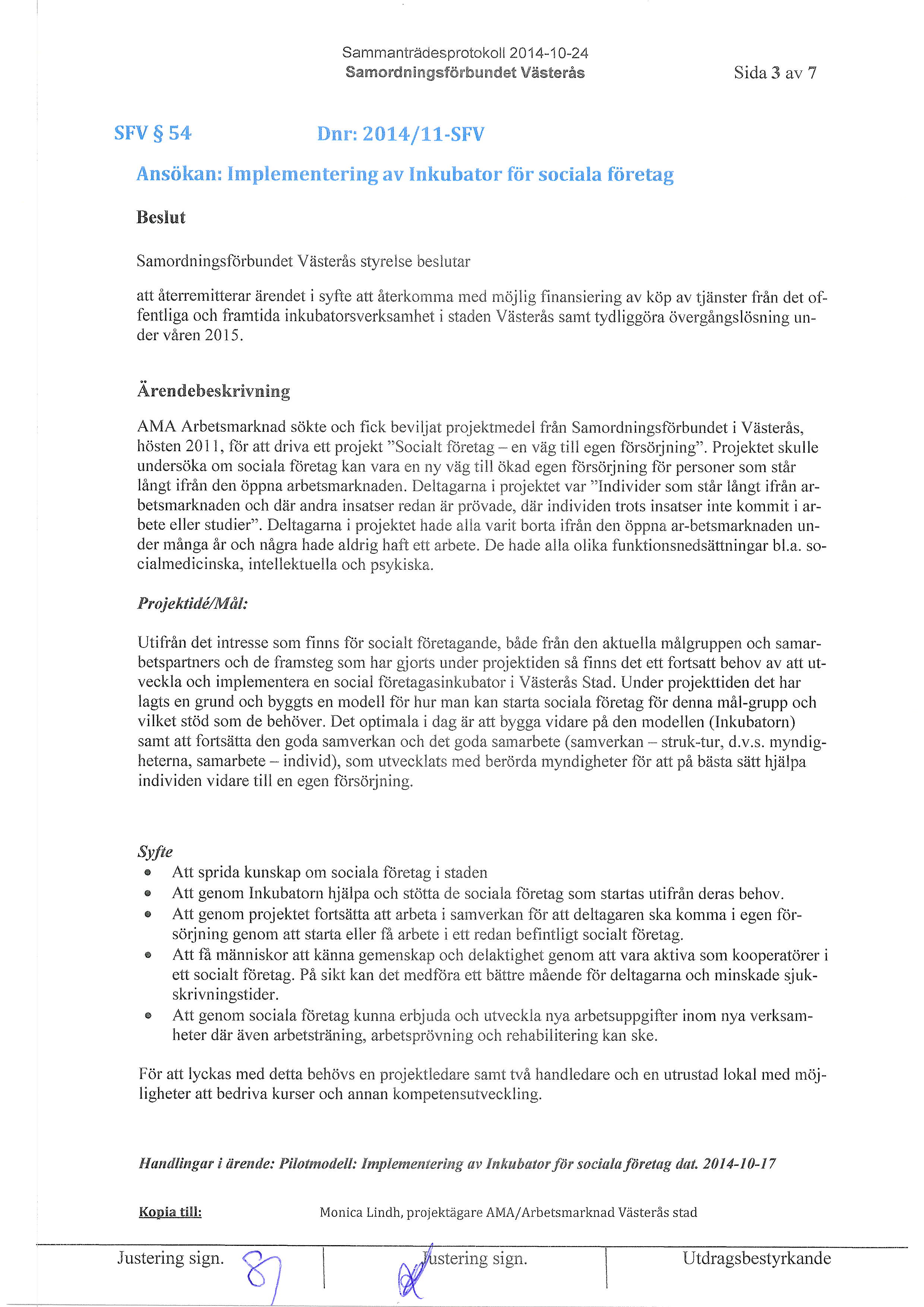 Sam ma ntraides orotokol 20 1 4-1 0-24 Samord n i ngsfonbu ndet Vdlster&s Sida 3 av 7 sfv S 54 Dnr: 2014l11-SFV Anstikan: Implementering av Inkubator fiir sociala ftiretag Samordningsforbundet