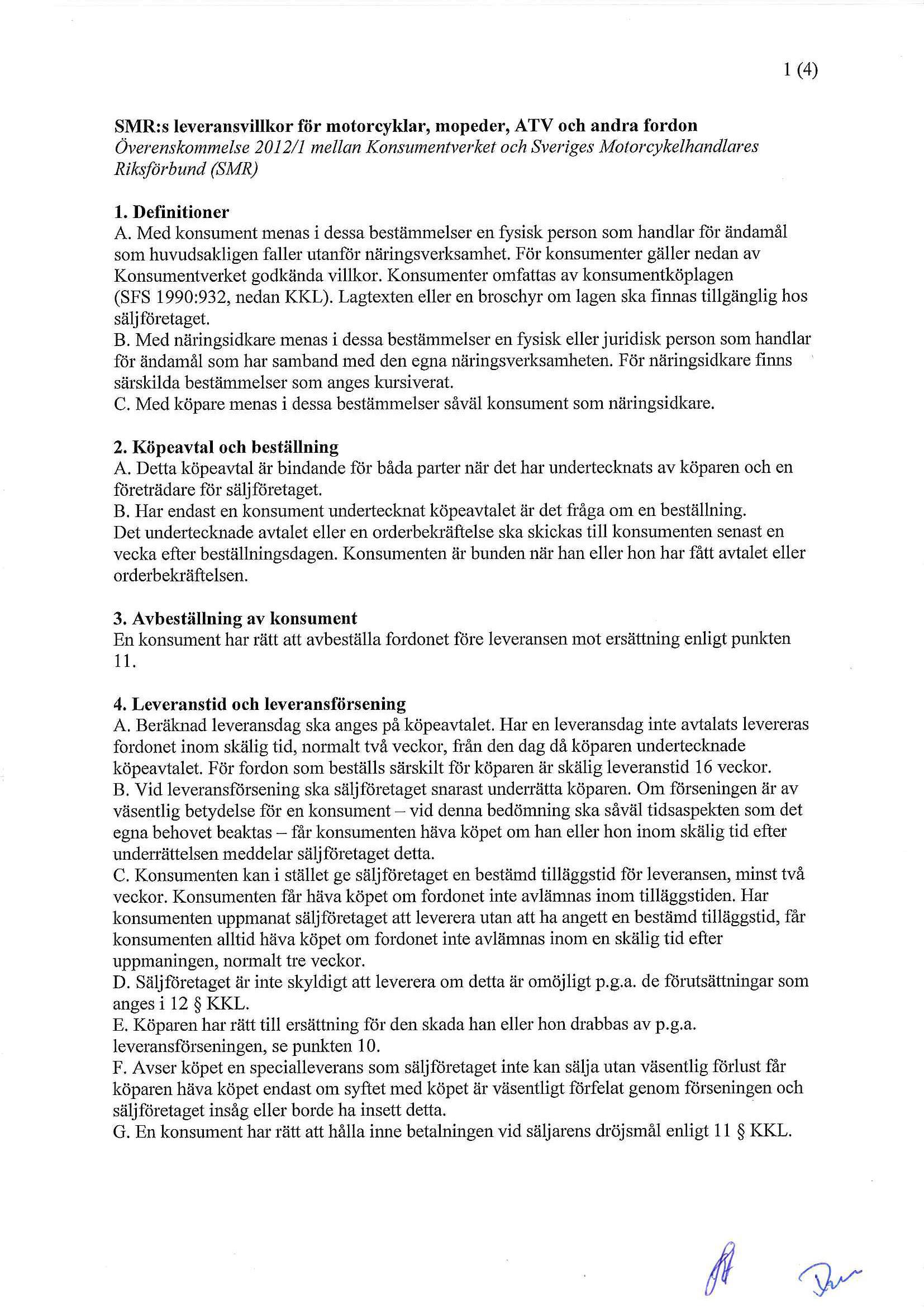 1 (4) SMR:s leveransvillkor for motorcyklar, mopeder, ATV och andra fordon Overenskommelse 2012/1 mellan Konsumentverket och Sveriges Motorcykelhandlares Riksforbund (SMR) 1. Definitioner A.