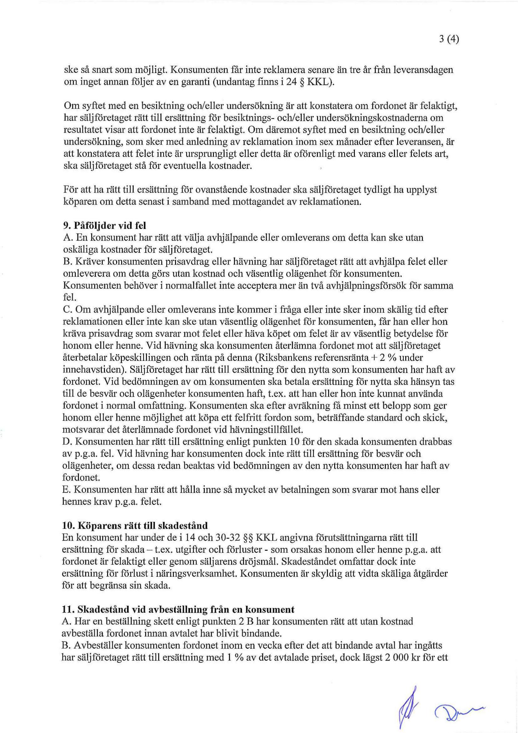 3 (4) ske sa snail som mojligt. Konsumenten far inte reklamera senare an tre ar fran leveransdagen om inget annan foljer av en garanti (undantag finns i 24 KKL).