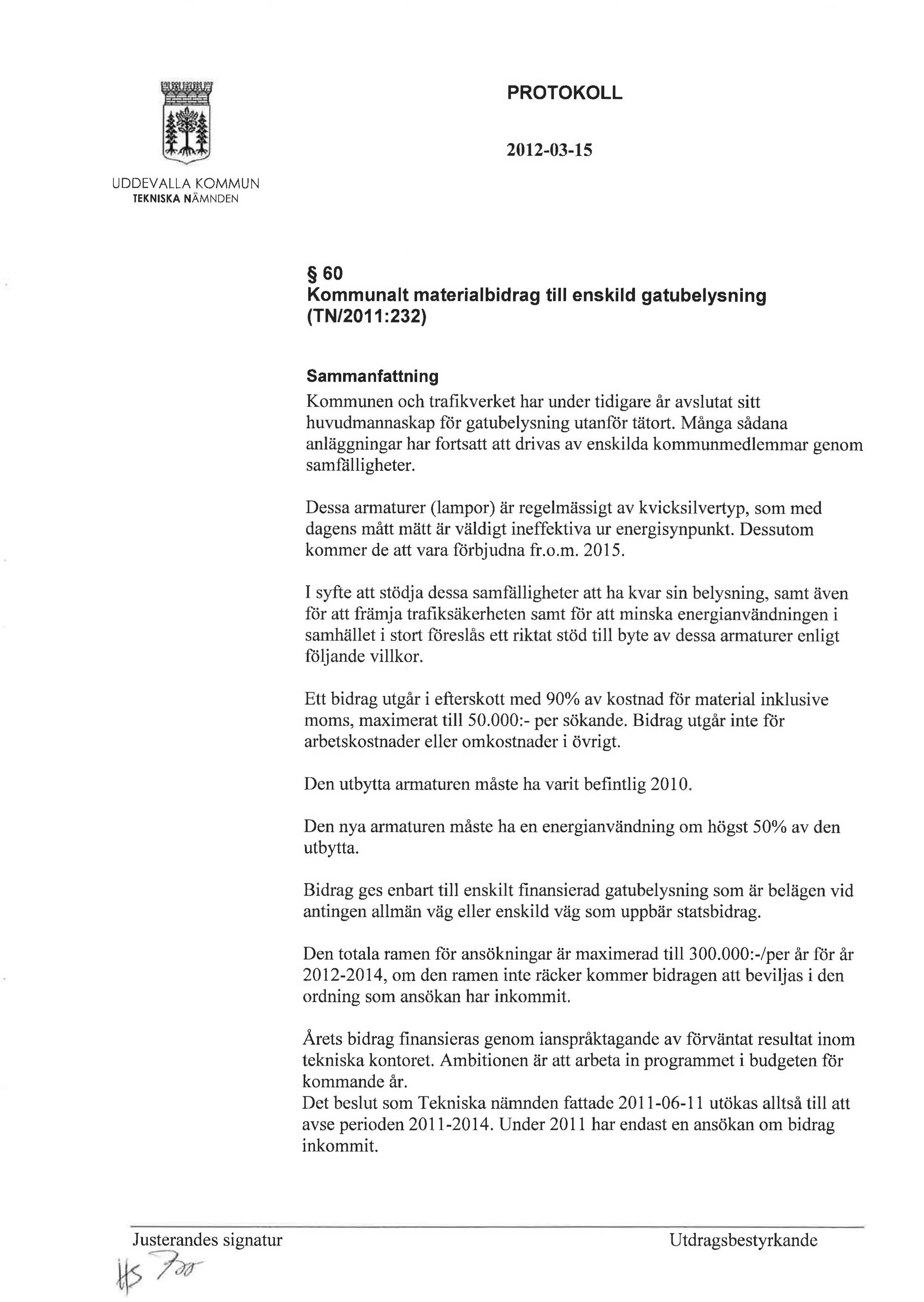 l PROTOKOLL 60 Kommunalt materialbidrag till enskild gatubelysning (TN/2011 :232) Kommunen och trafikverket har under tidigare år avslutat sitt huvudmannaskap för gatubelysning utanför tätort.