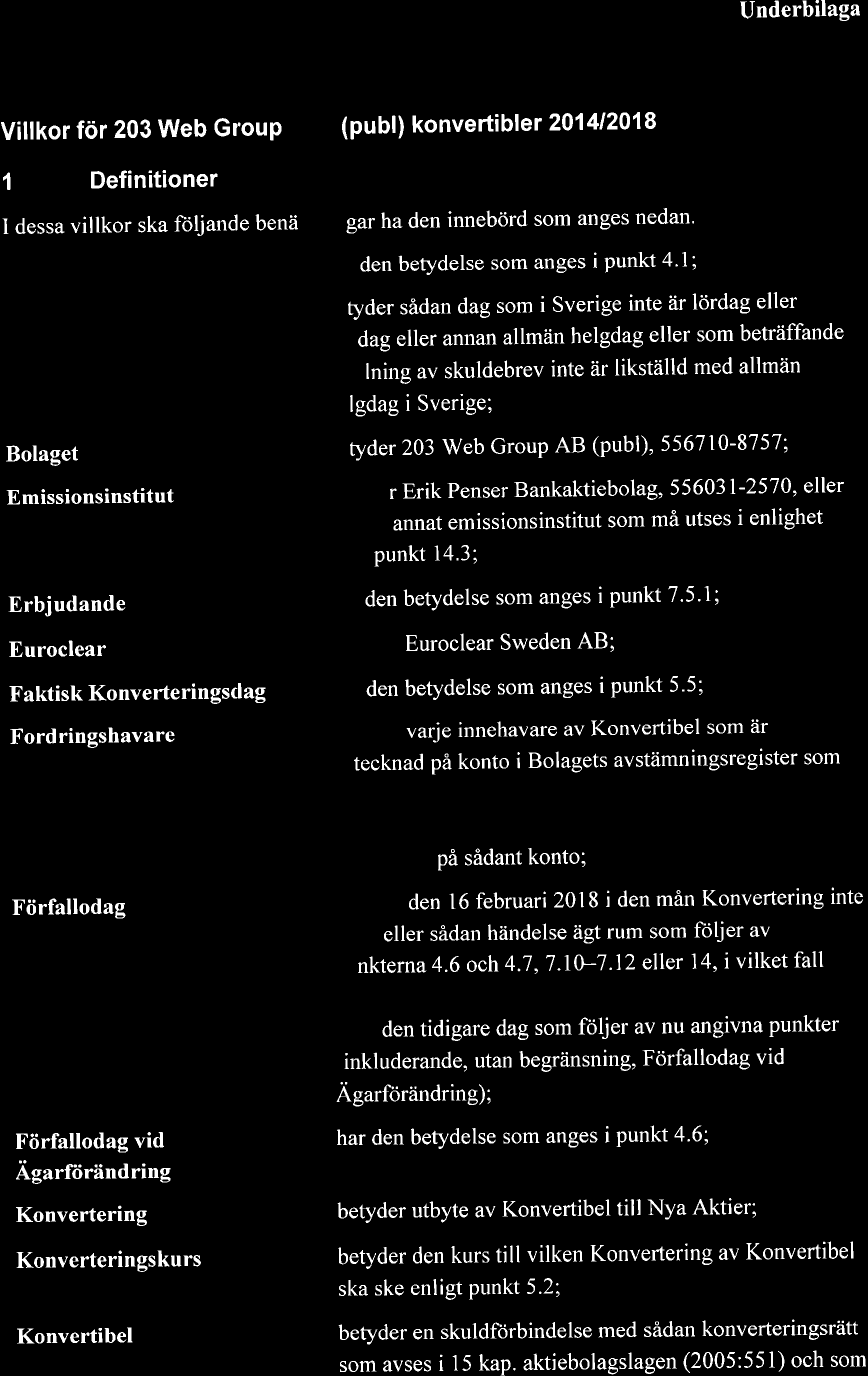 (publ), 556710-8757:; r Erik Penser Bankaktiebolag, 55603l-2570, eller annat emissionsinstitut som mi utses i enlighet punkt 14.3; den betydelse som anges i punkt 7.5.1; Euroclear Sweden AB; den betydelse som anges i Punkt 5.