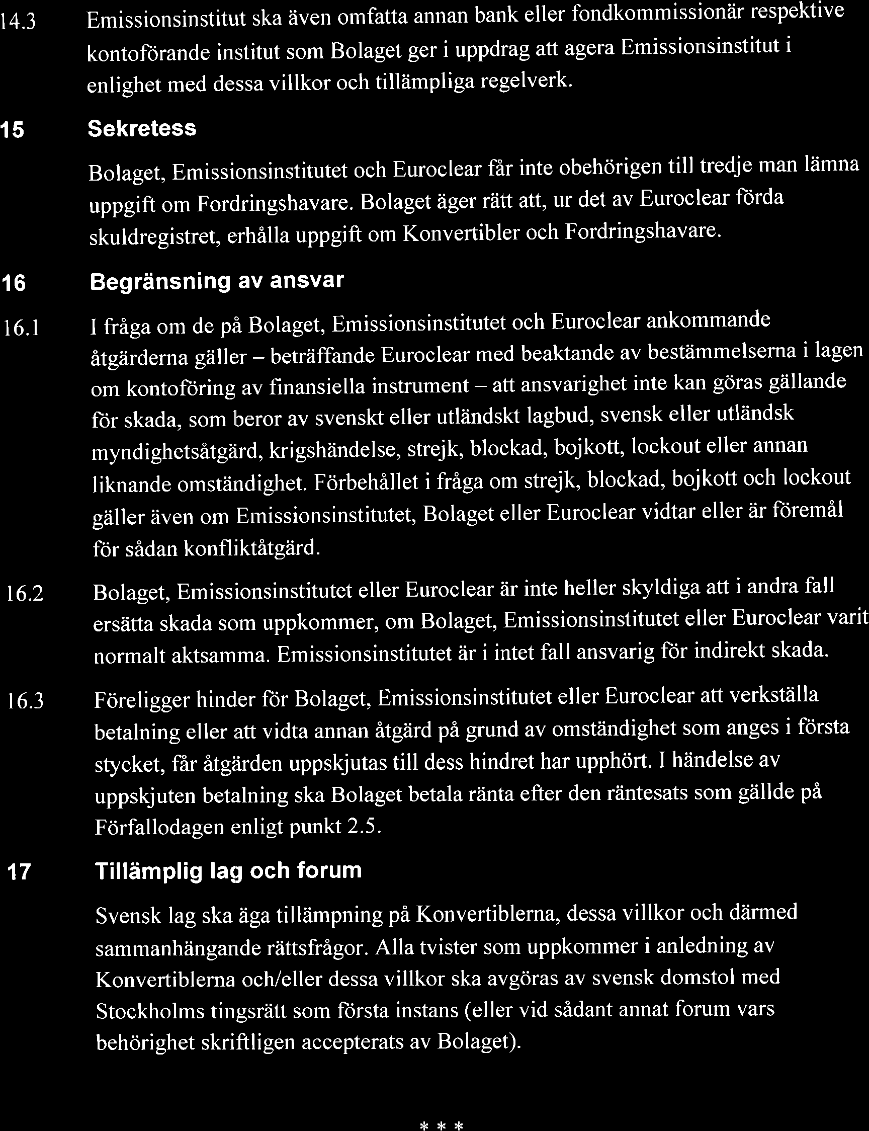 tillampliga regelverk' Sekretess Bolaget, Emissionsinstitutet och Euroclear fir inte obehorigen till tredje man l6mna uppgift om Forclringshavare.