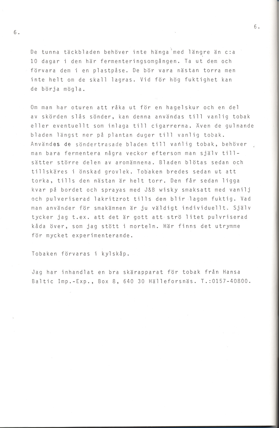 .. 6. 6. De tunna t~ckbladen beh~ver inte h~nga~med l~ngre ~n c:a 10 dagar i den h~r fermenteringsomgangen. Ta ut dem och f~rvara dem i en plastpase.