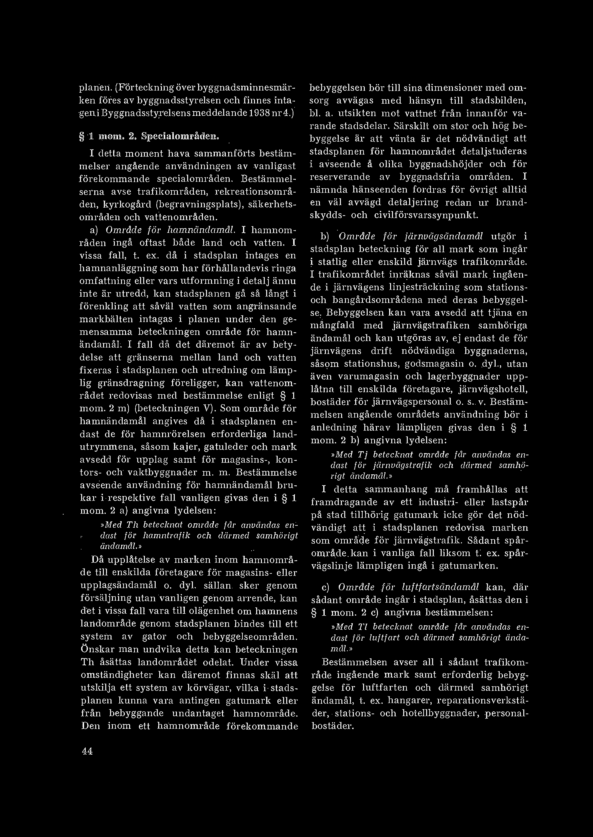 planen. (Förteckning över byggnadsminnesmärken föres av byggnadsstyrelsen och finnes intagerd Byggnadsstyrelsens meddelande 1938 nr 4.) 1 mom. 2. Specialområden.