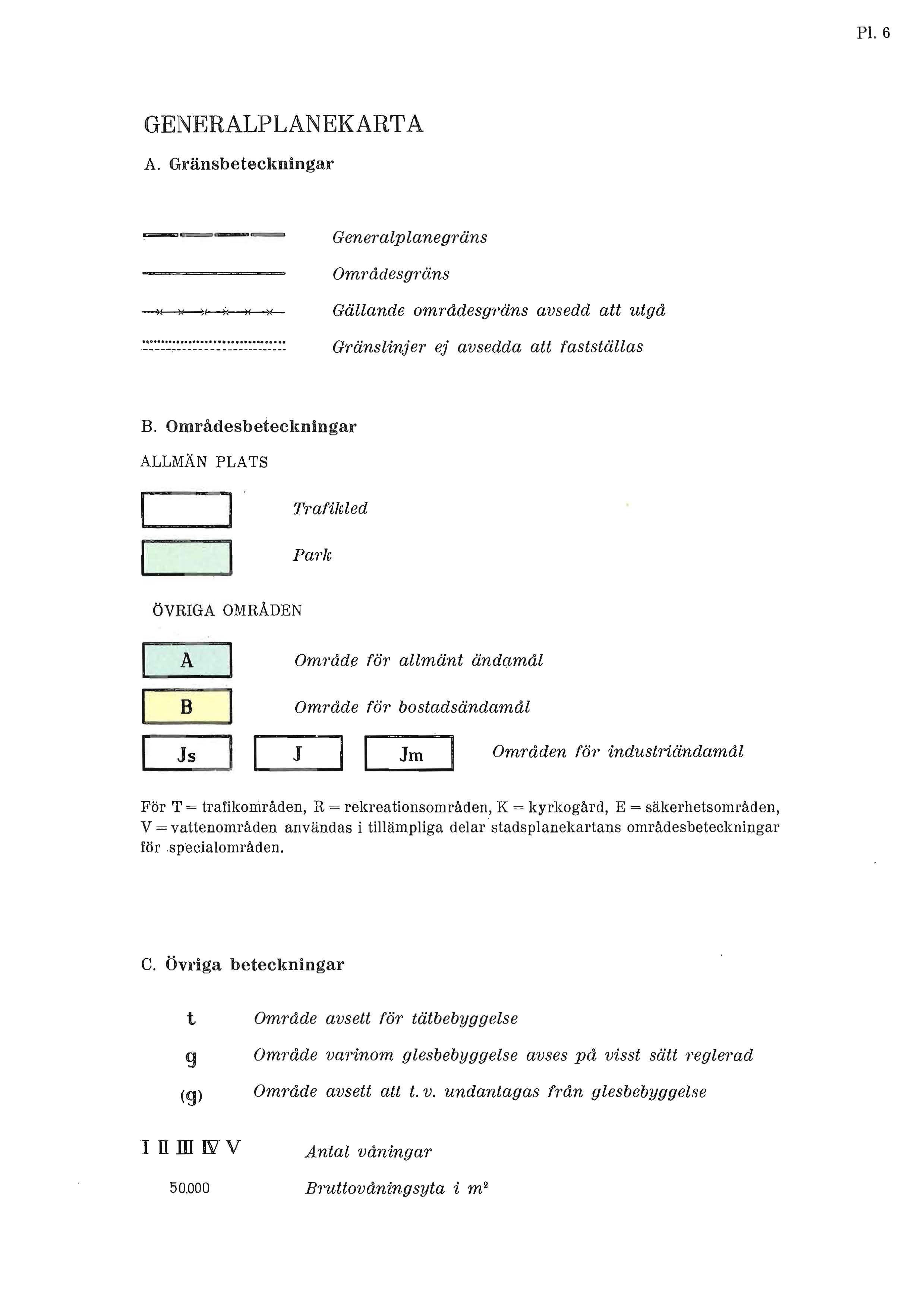 Pi. 6 GENERALPLANEKARTA A. Gränsbeteckningar Generalplanegräns Områdesgräns Gällande områdesg1'äns avsedd att utgå G'ränslinjer ej avsedda att fastställas B. Områdesbeteclmingar ALLMÄN PLATS ~.