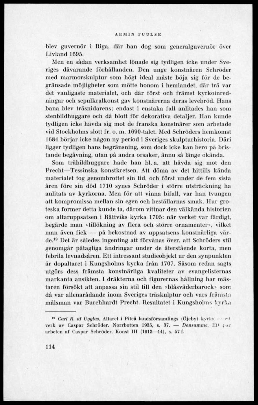 ARMIN TUULSE blev guvernör i Riga, där han dog som generalguvernör över Livland 1695. Men en sådan verksamhet lönade sig tydligen icke under Sveriges dåvarande förhållanden.