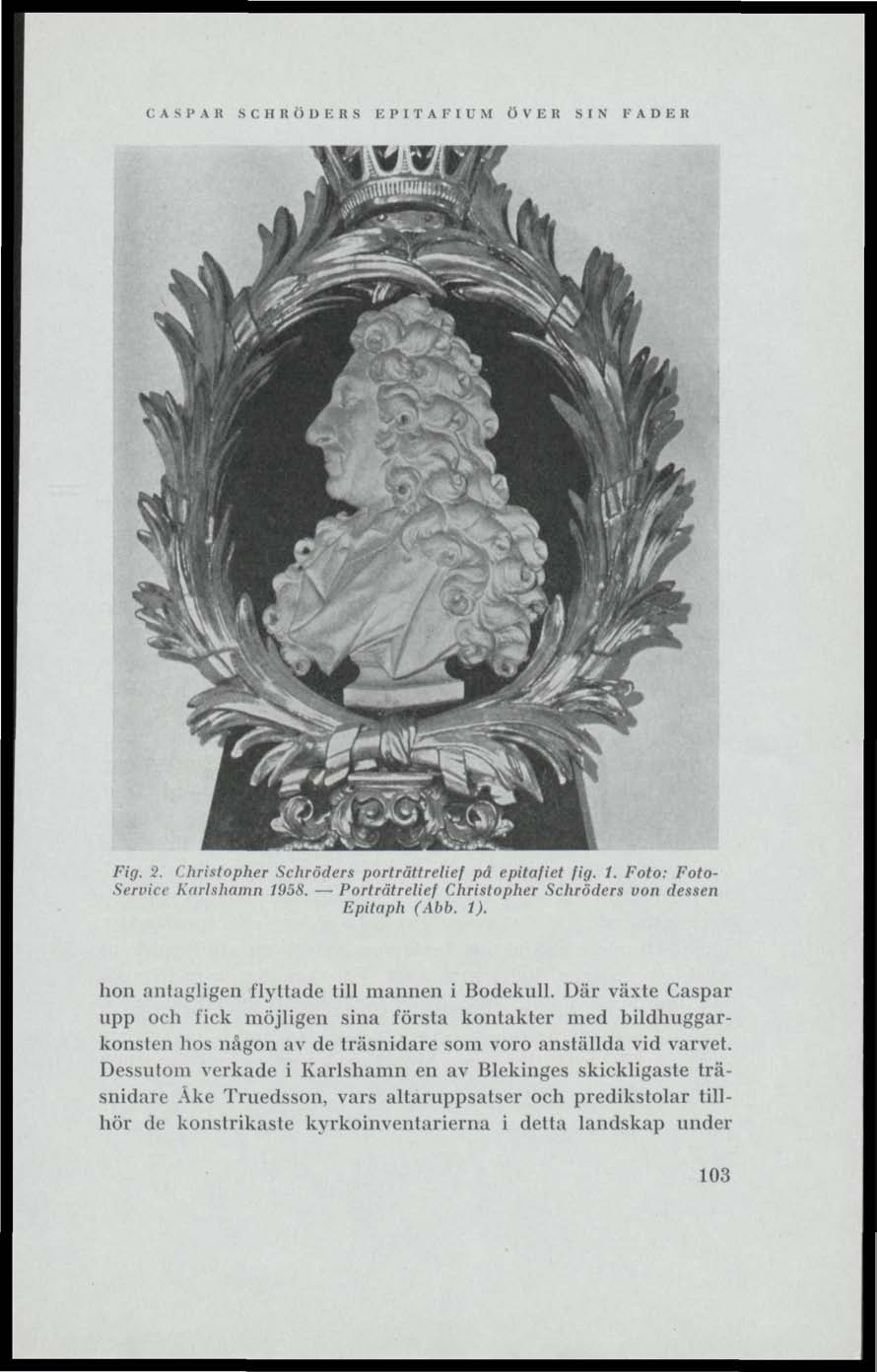 c \SPAR SCHRÖDERS EPITAFIUM ÖVER SIN FADER Fig. 2. I bristopher Schröders porträttrelief pd epitafiet fig. 1. Foto: Foto- Service Karlshamn 1958.