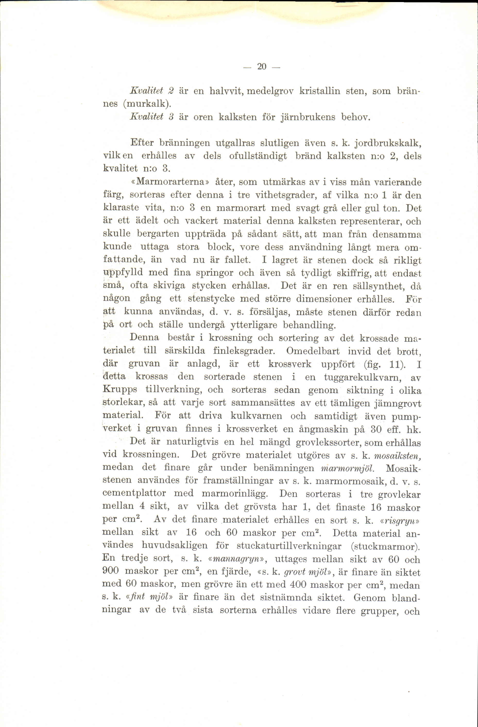 _20_ - 20 - Kvalitet Kualitet 2 är en halvvit, medelgrov kristallin sten, som brännes (murkalk). Kvalitet Kualitet 3 är oren kalksten för järnbrukens iärnbrukens behov.