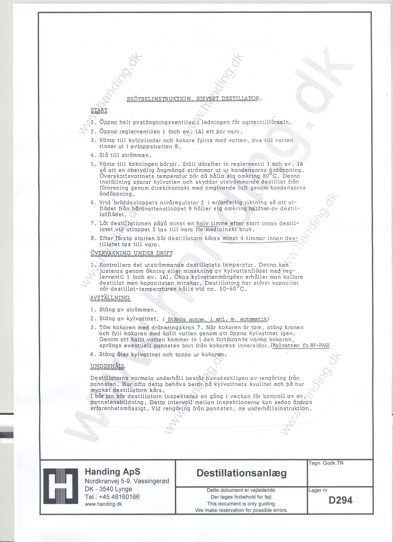 , "v "" f I1 SKOTSELINSTRUKTION, SIET ""' " DESTILLATOR. _. Oppna helt 'avsti:ingnlngsventllen! ledningen for vattentillf6rseln. "I. 2. Oppna reglerventllen 1 (och la) ett per varv. 3.