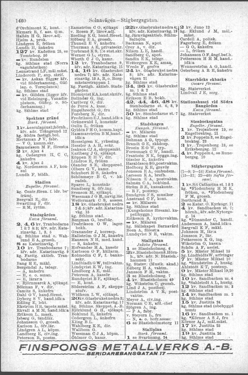 Solnavägen.~Stigborgsgatan. d'orchimont K, kont. IRamstr6m C O, sjökapf 22kv.Glasbru.ketnedra4; 2 kv. Juno 12 Ekmark R, f. ass. tj.m. v. Rosen F, lärov.adj. äfv. adr. Katarinaväg. 19 äg.
