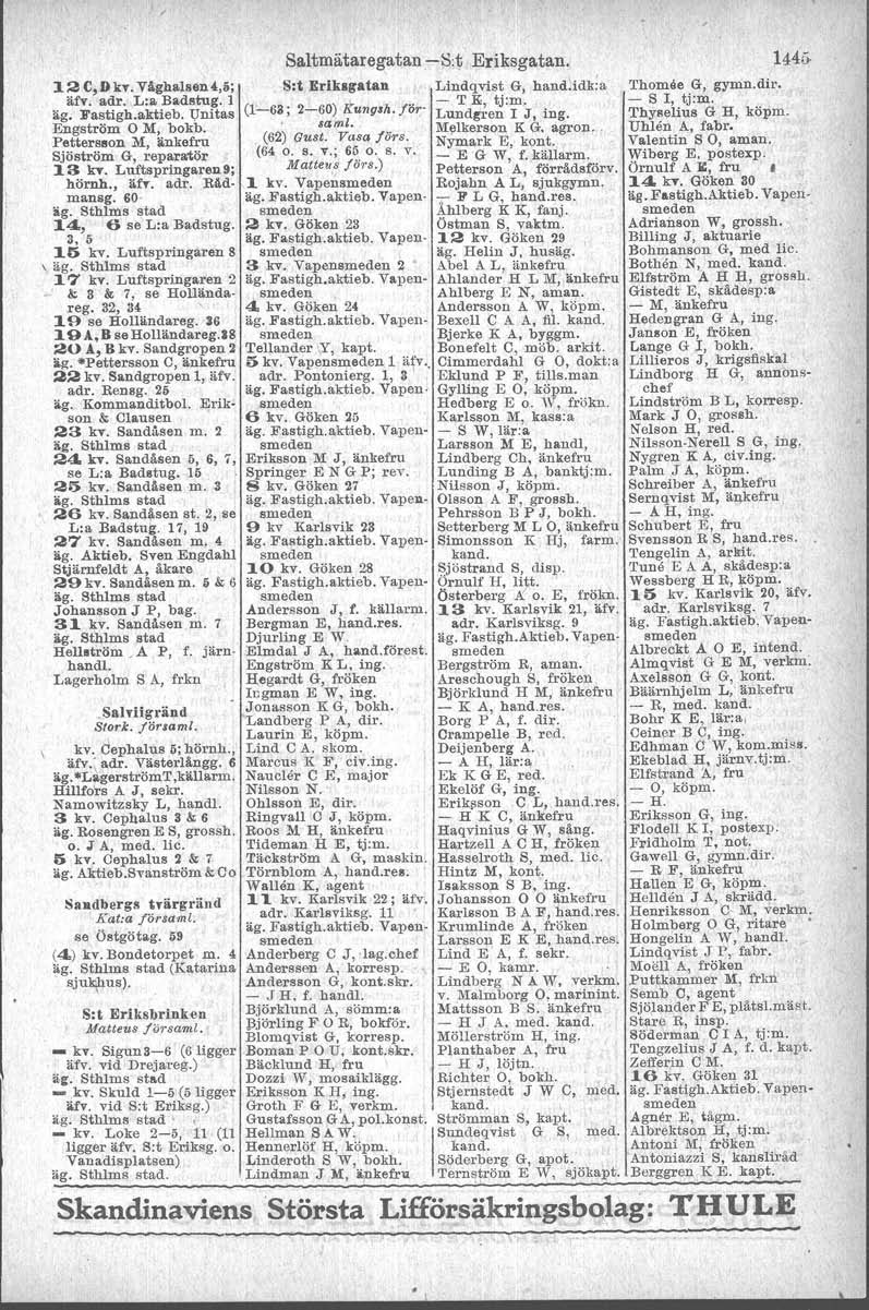 Saltmätaregatan.-8:~ Eriksgatan. 12 C,Dkv. Våghalsen4,i; S:t Ilriklgatan Lindqvist G, handlidk:a 'I'homåe G, gymn.dir. äfv. adr..lra Badetug, 1 (1. 2 O) K h j" - T K, tj:m. - S r, tj:m. äg. Fastigh.