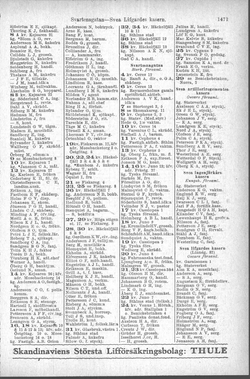 S~artensgatan-Svea Litgardes kasern. 1471 Sjöström E E, sjökapt. Andersson N, boktryck. 32, 34 kv. HäckelfjälJ Julius H, handl. Thuring K J, fiskhandl. Arne E, kass. 10 & 11.