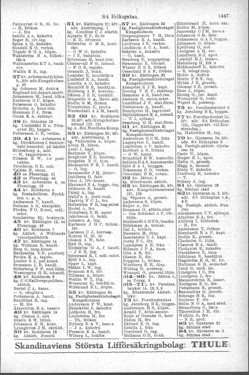 Palmqvist G R, fil. lic. - H, fröken. - J, fru Sahlin A A, änkefru Seger E, civ.ing. Spira AG, änkefru Sundell K O, verkm. Tegner E G A, köpm. Wahlström H A, folksk> lär:a Waldenström KT A, bankrev.