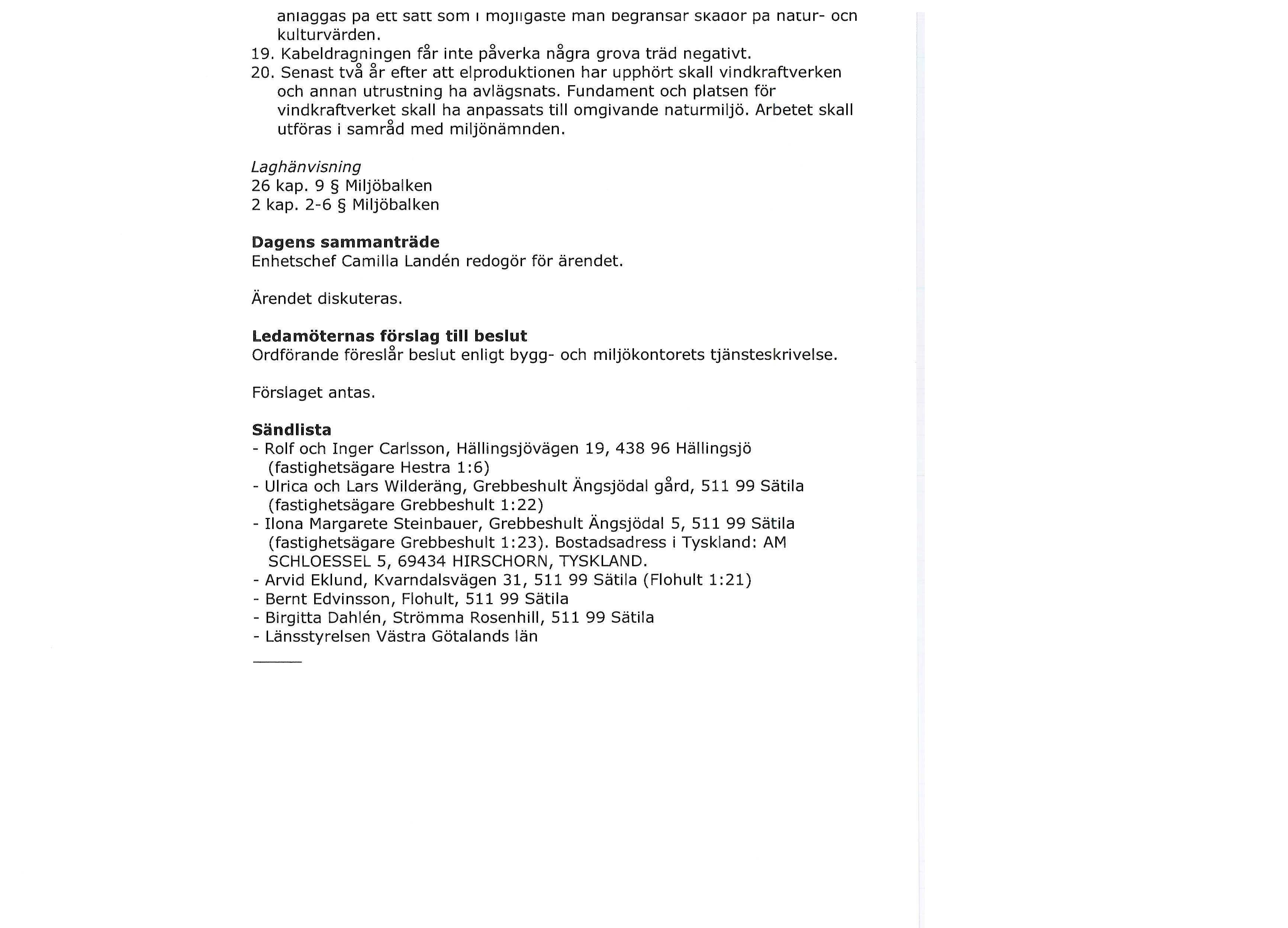 anläggas pa ett satt som i möjligaste man oegransar skaaor pa natur- ocn kulturvärden. 19. Kabeldragningen får inte påverka några grova träd negativt. 20.