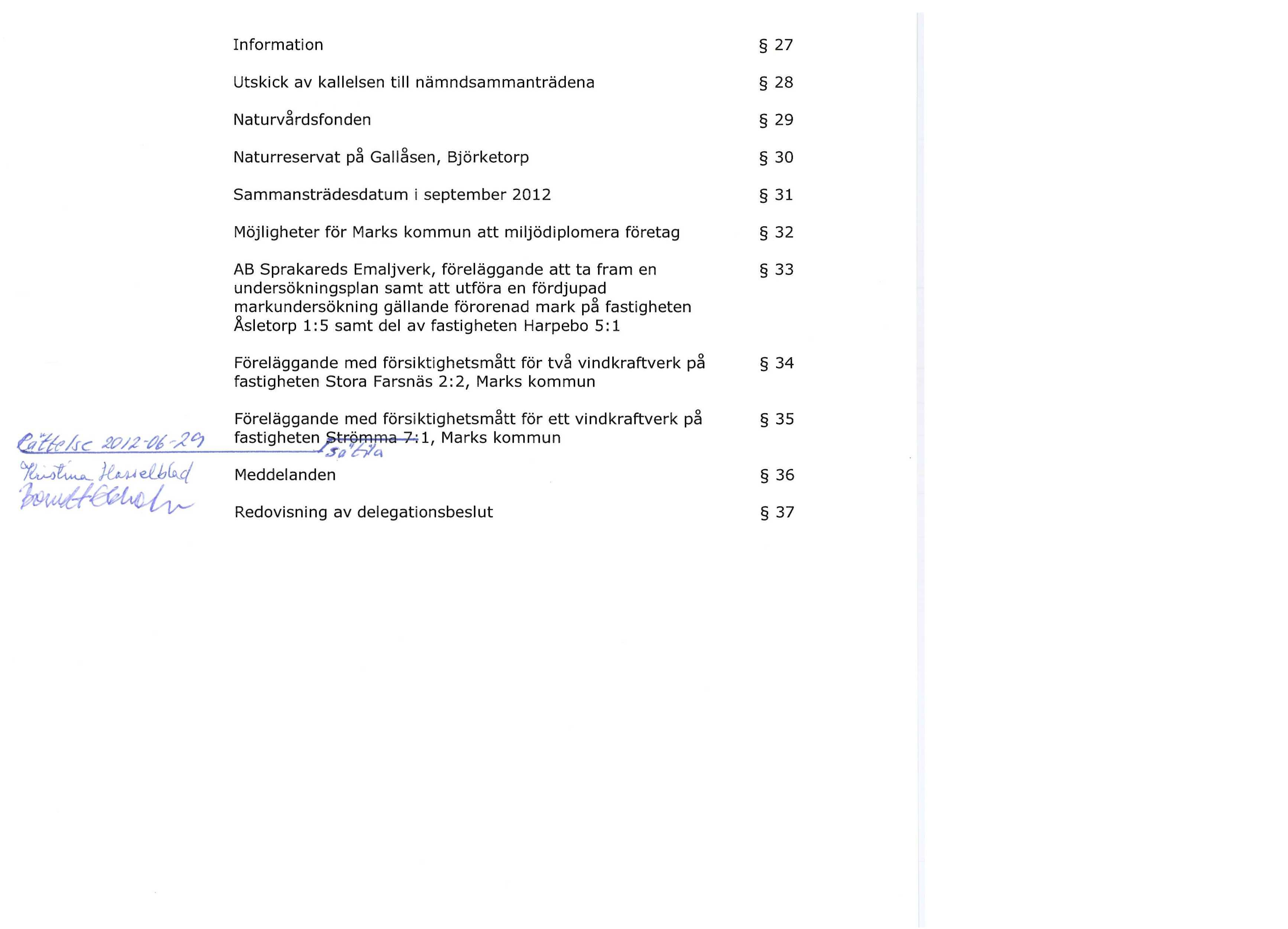 Information 27 Utskick av kallelsen till nämndsammanträdena 28 Naturvårdsfonden 29 Naturreservat på Gallåsen, Björketorp 30 Sammansträdesdatum i september 2012 31 Möjligheter för Marks kommun att