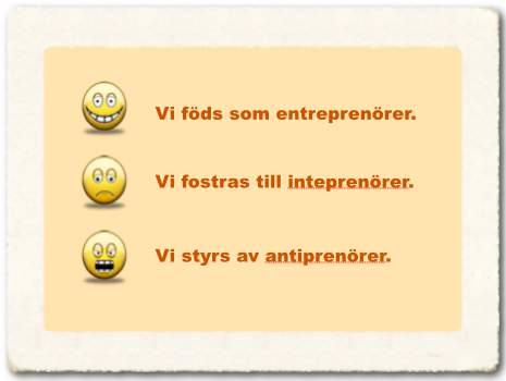 1. Det är självklart att vi föds som entreprenörer, annars skulle människan vara den enda art som inte kan överleva av egen kraft. Egentligen borde vi födas med F- skattsedel. 2.