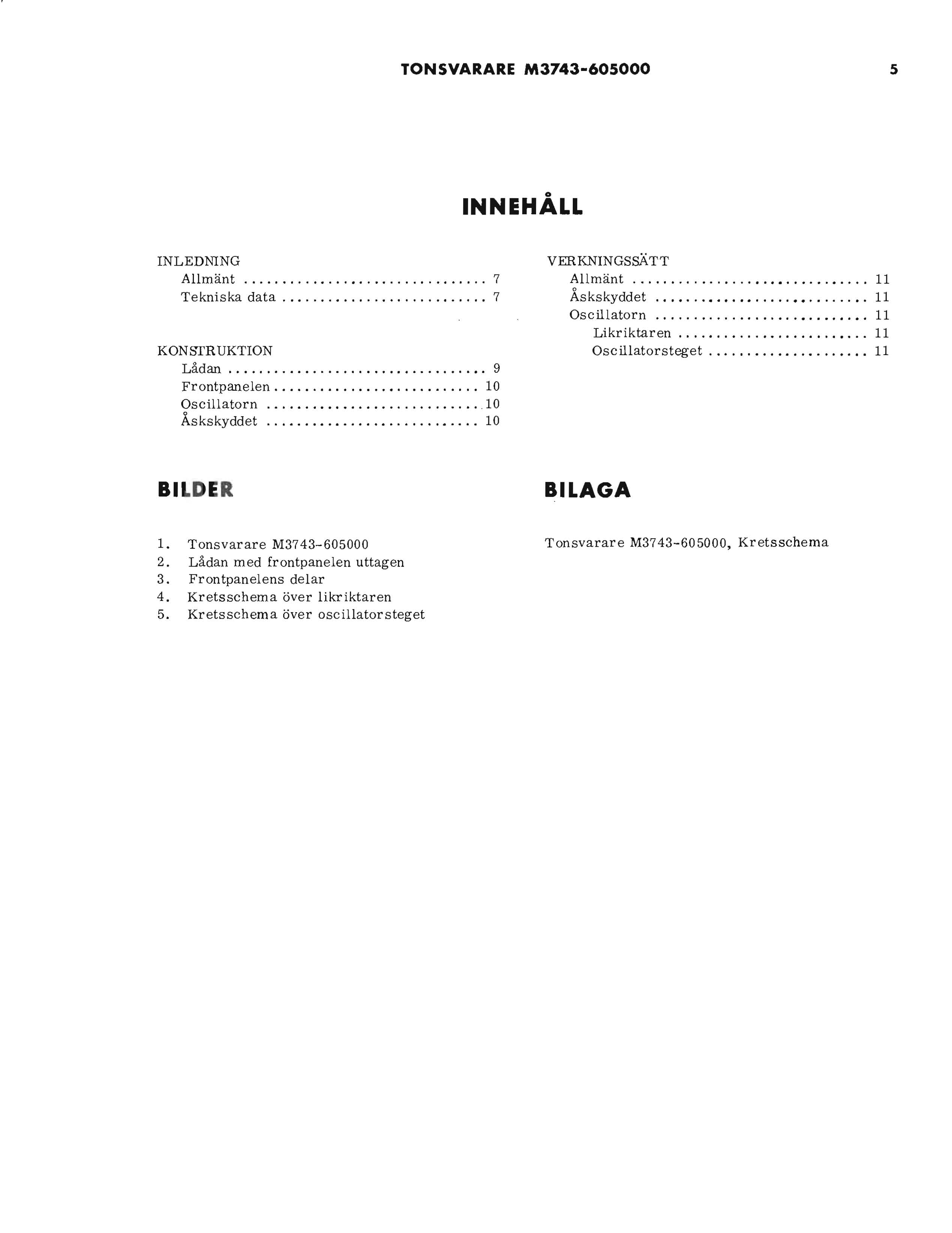 TONSVARARE M3743-60S000 5 o NNEHALL NLEDNNG VERKNNGSSÄTT Allmänt..... 7 Allmänt.................. 11 Tekniska data... 7 Åskskyddet............... 11 Oscillatorn............. 11 Likriktaren.