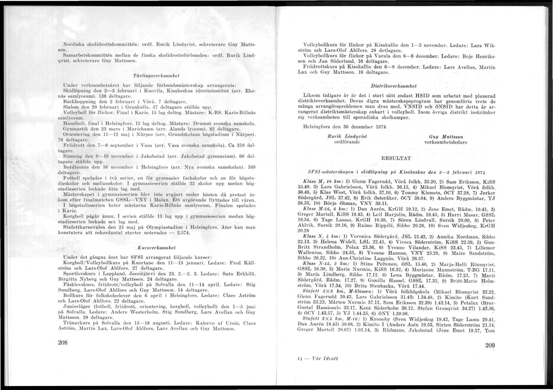 Xordiska skolidrottskommitten: o1'df. Rurik Lindq\ ist. sekl-eterar e Guy Matts on. amarbetskommitten mellan de finska skolidrottsförhunden: ordf. Rurik Lindq\'i t. sekreterare Guy )Iattsson. 'l.