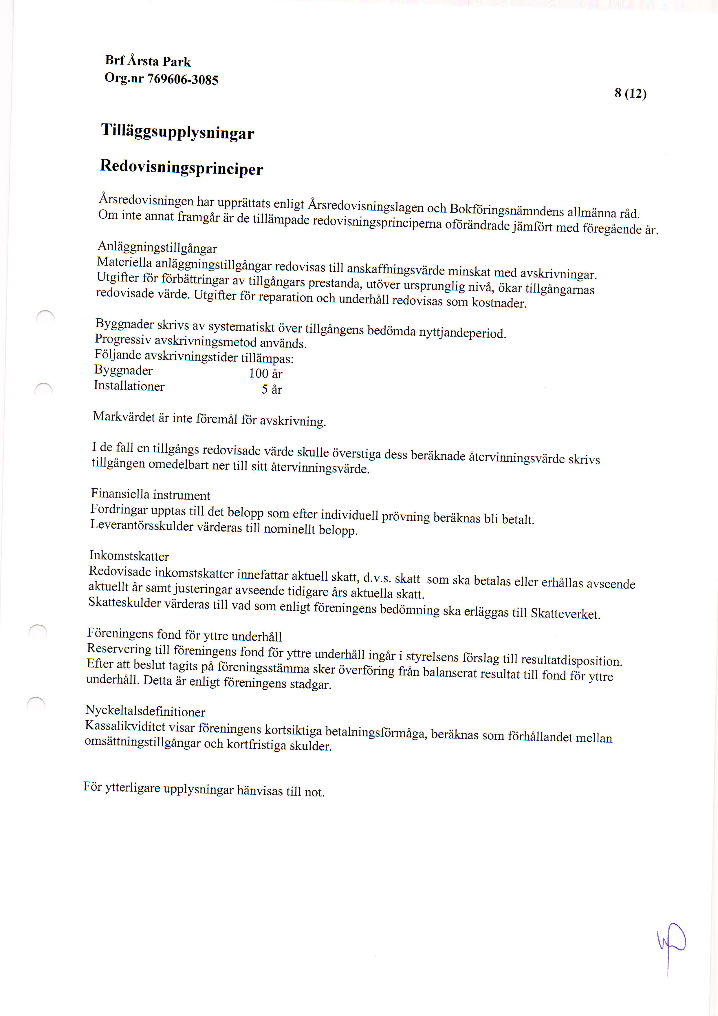 Brf Arsta park Org.nr 76966-385 8 (12) Tilliiggs upplysningar Red ovisningsprinciper Arsredovisningen har ugrliittats enligt Arsredovisningslagen och Bokftiringsniimndens allmiinna r6d.